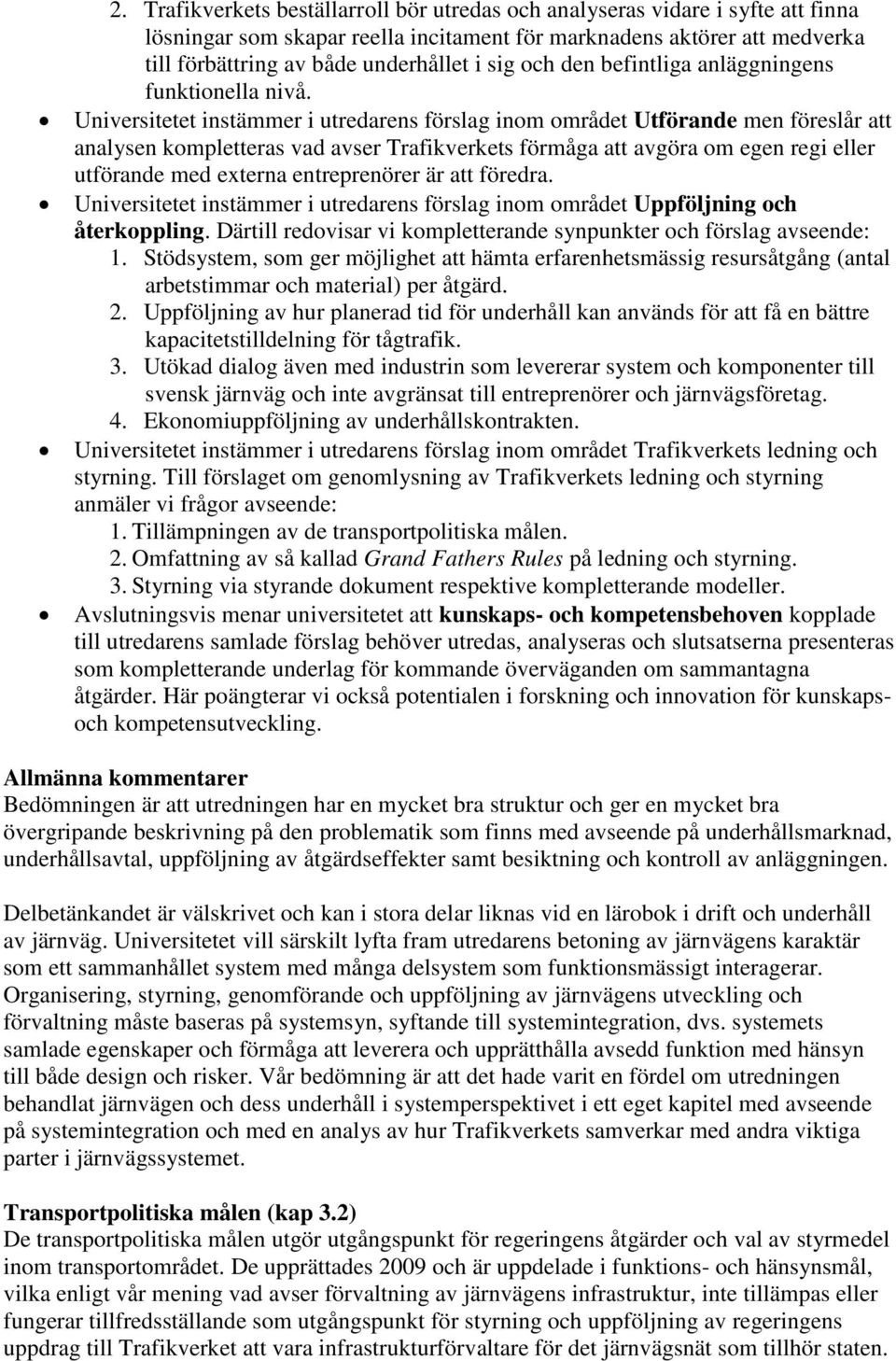 Universitetet instämmer i utredarens förslag inom området Utförande men föreslår att analysen kompletteras vad avser Trafikverkets förmåga att avgöra om egen regi eller utförande med externa