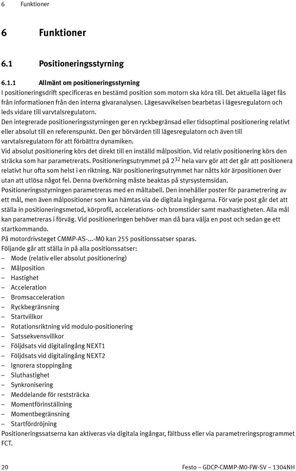 Den integrerade positioneringsstyrningen ger en ryckbegränsad eller tidsoptimal positionering relativt eller absolut till en referenspunkt.