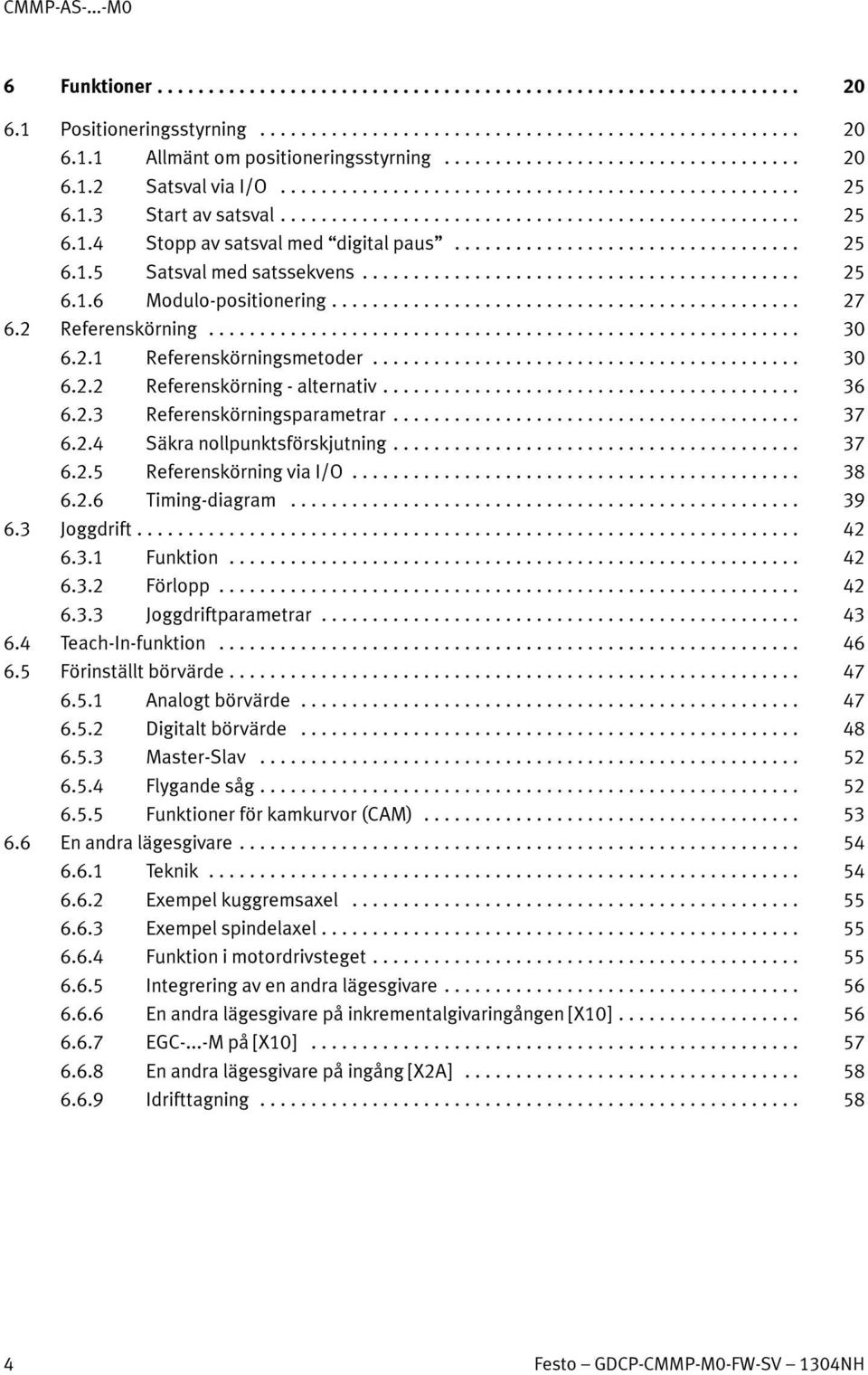 .. 37 6.2.4 Säkra nollpunktsförskjutning... 37 6.2.5 Referenskörning via I/O... 38 6.2.6 Timing-diagram... 39 6.3 Joggdrift... 42 6.3.1 Funktion... 42 6.3.2 Förlopp... 42 6.3.3 Joggdriftparametrar.