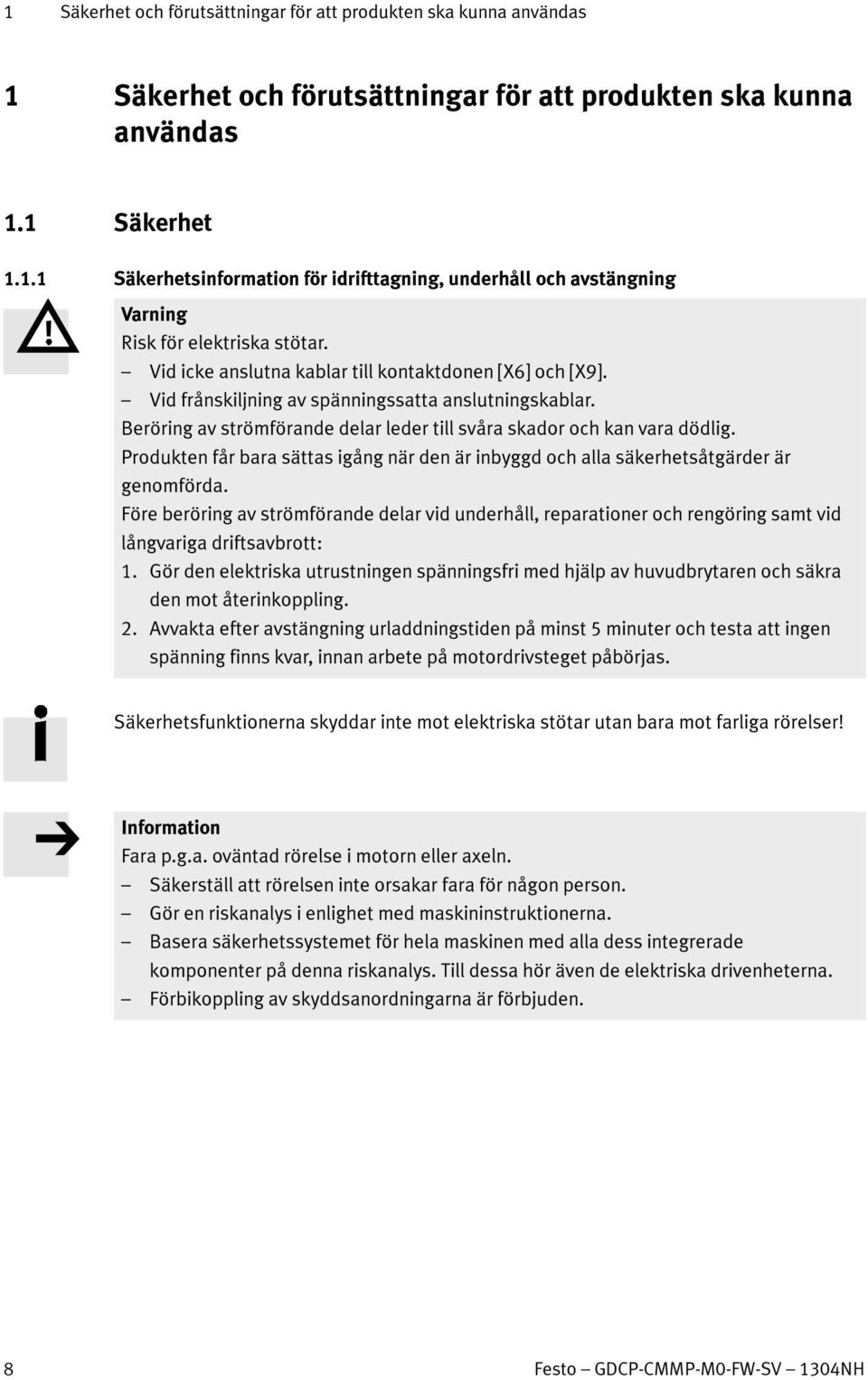 Produkten får bara sättas igång när den är inbyggd och alla säkerhetsåtgärder är genomförda.