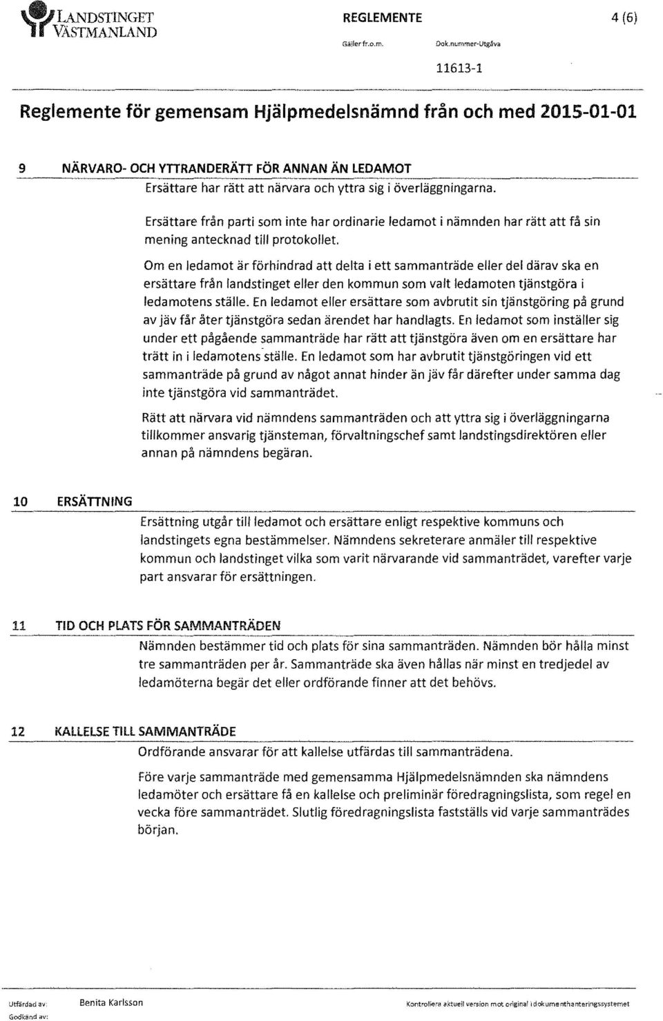 Ersättare från parti som inte har ordinarie ledamot i nämnden har rätt att få sin mening antecknad till protokollet.