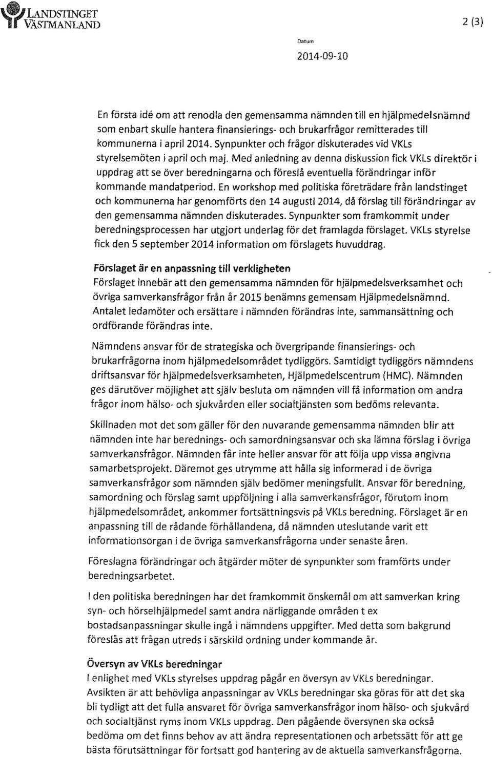 remitterades till kommunerna i april 2014. Synpunkter och frågor diskuterades vid VKLs styrelsemöten i april och maj.