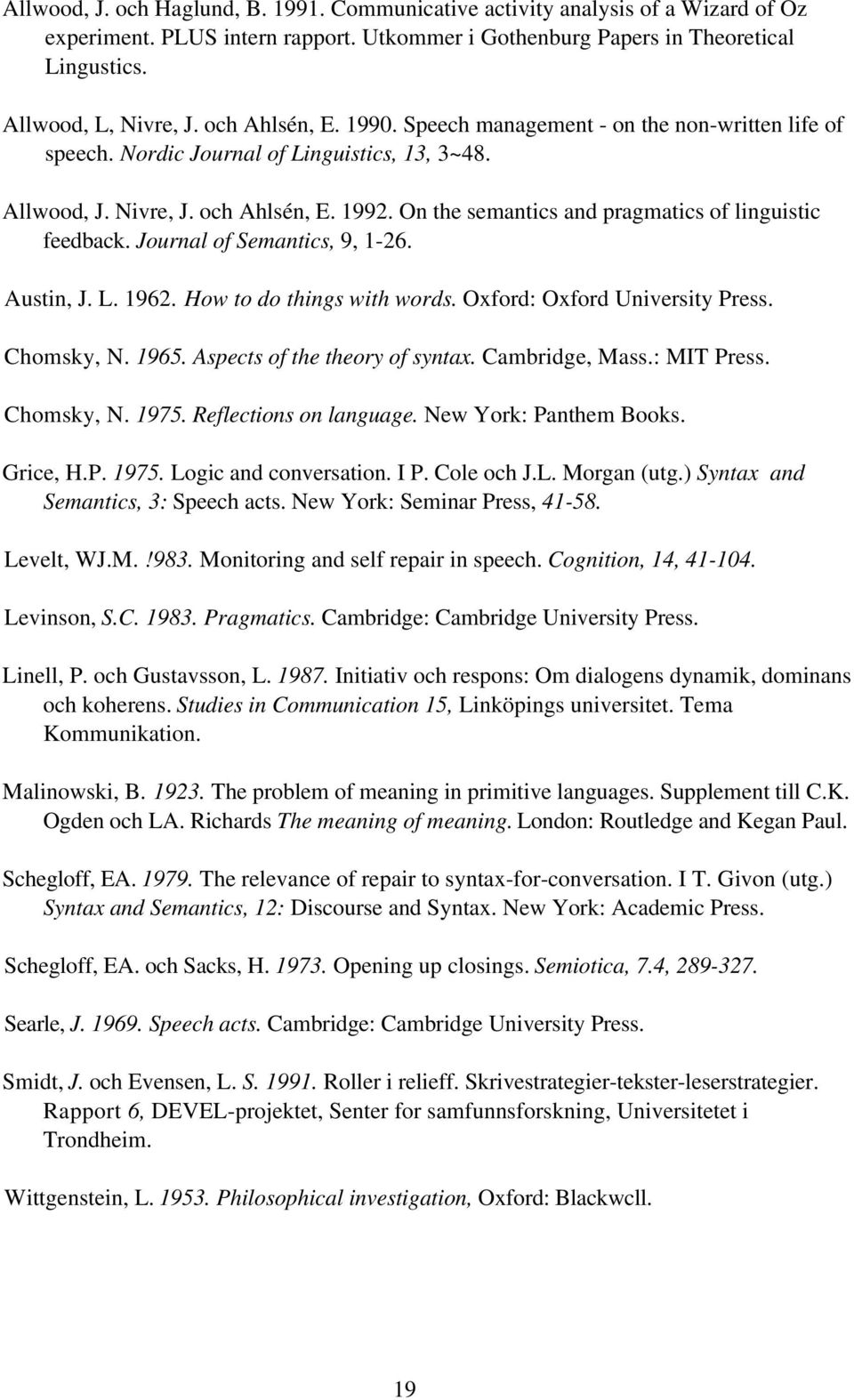 On the semantics and pragmatics of linguistic feedback. Journal of Semantics, 9, 1-26. Austin, J. L. 1962. How to do things with words. Oxford: Oxford University Press. Chomsky, N. 1965.