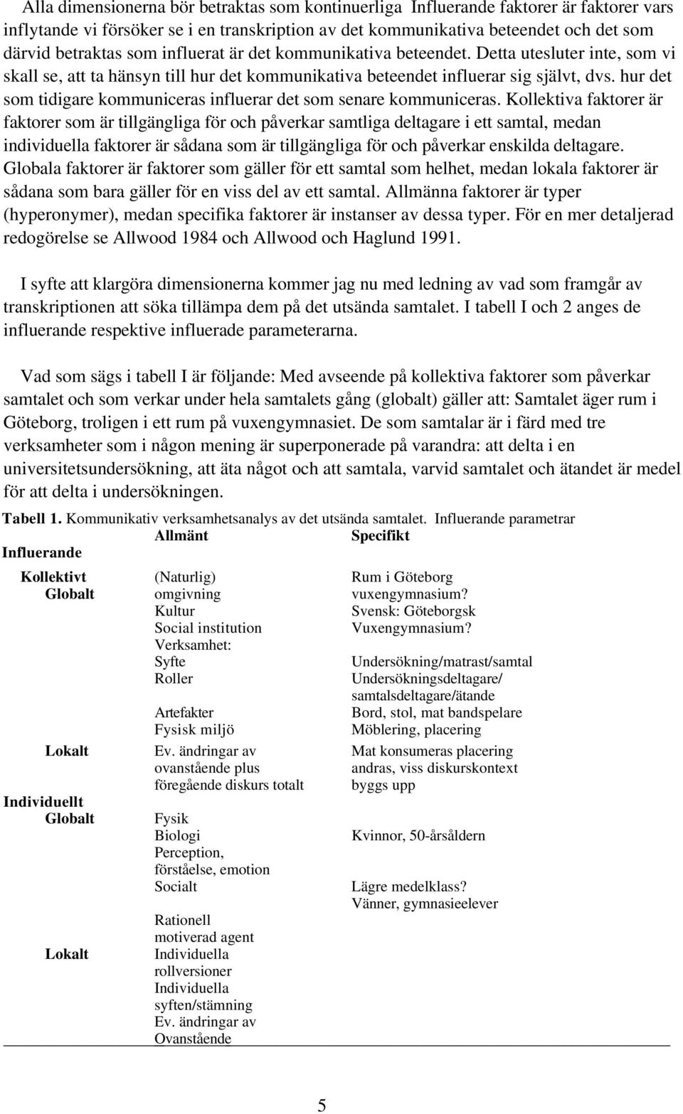 hur det som tidigare kommuniceras influerar det som senare kommuniceras.