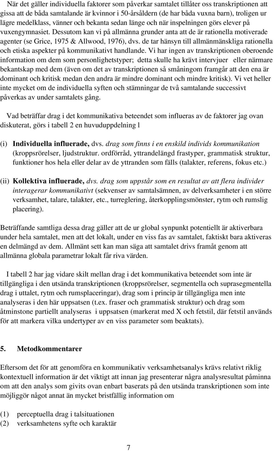 Dessutom kan vi på allmänna grunder anta att de är rationella motiverade agenter (se Grice, 1975 & Allwood, 1976), dvs.