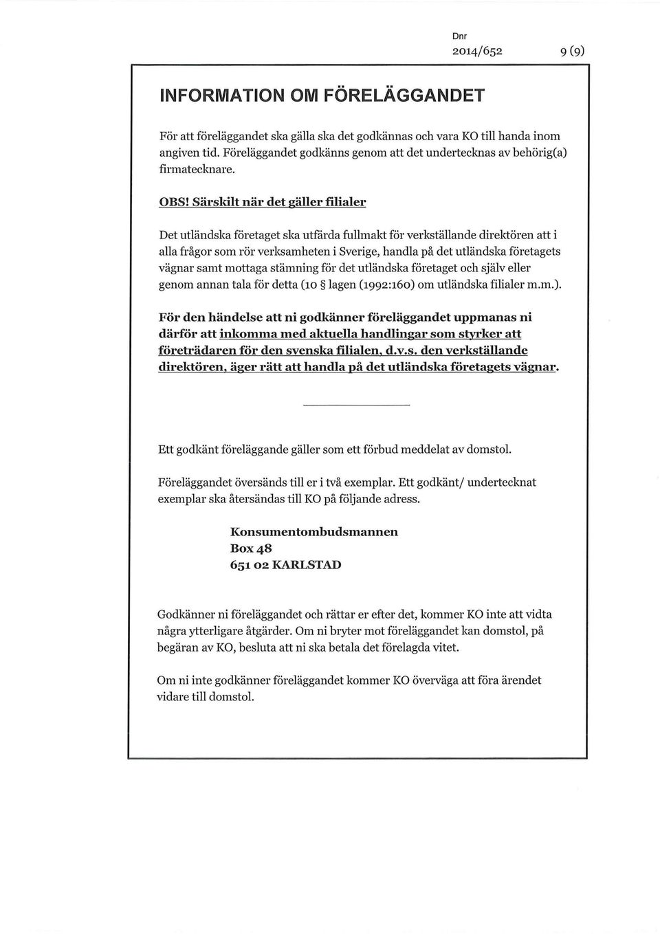 Särskilt när det gäller filialer Det utländska företaget ska utfärda fullmakt för verkställande direktören att i alla frågor som rör verksamheten i Sverige, handla på det utländska företagets vägnar