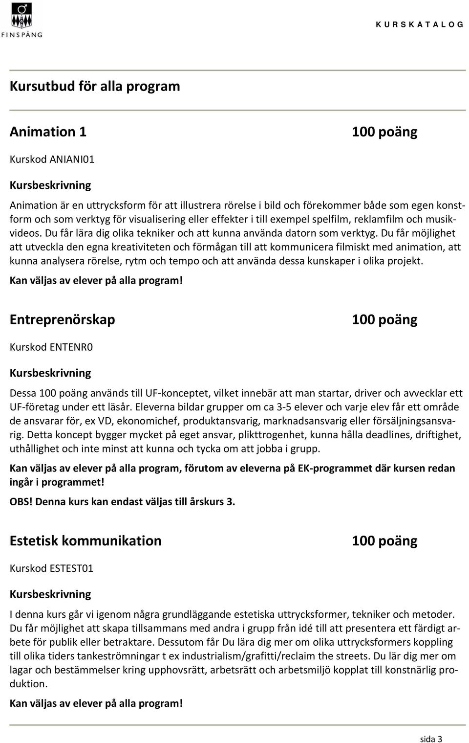 Du får möjlighet att utveckla den egna kreativiteten och förmågan till att kommunicera filmiskt med animation, att kunna analysera rörelse, rytm och tempo och att använda dessa kunskaper i olika