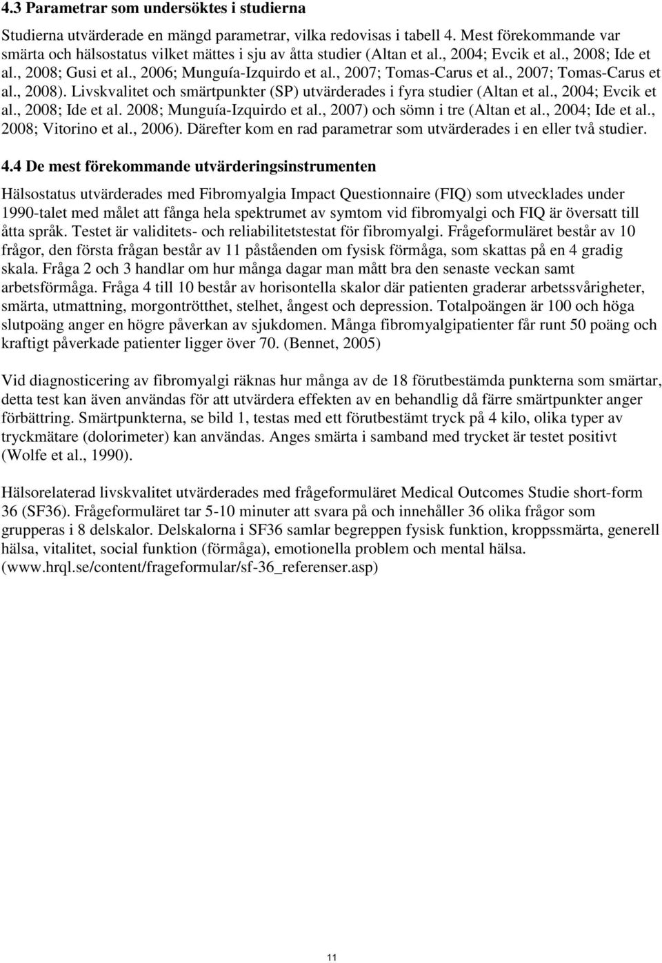 , 27; Tomas-Carus et al., 28). Livskvalitet och smärtpunkter (SP) utvärderades i fyra studier (Altan et al., 24; Evcik et al., 28; Ide et al. 28; Munguía-Izquirdo et al.