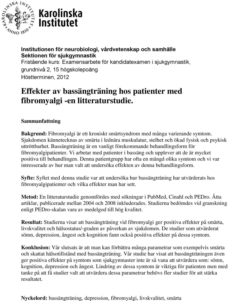 Sjukdomen kännetecknas av smärta i lednära muskulatur, stelhet och ökad fysisk och psykisk uttröttbarhet. Bassängträning är en vanligt förekommande behandlingsform för fibromyalgipatienter.