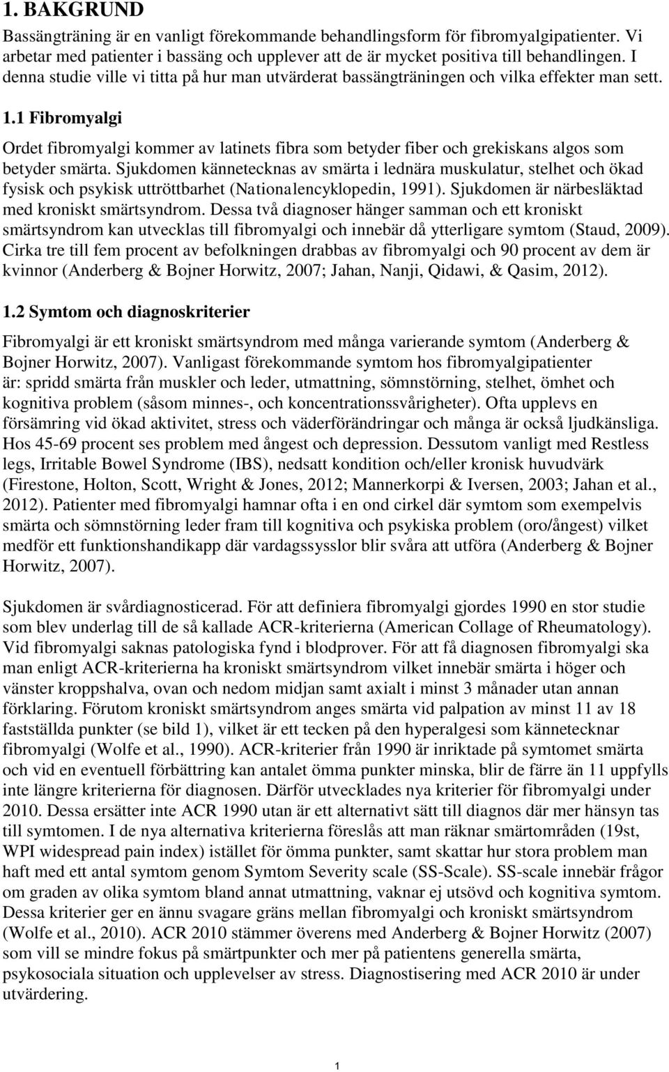 1 Fibromyalgi Ordet fibromyalgi kommer av latinets fibra som betyder fiber och grekiskans algos som betyder smärta.