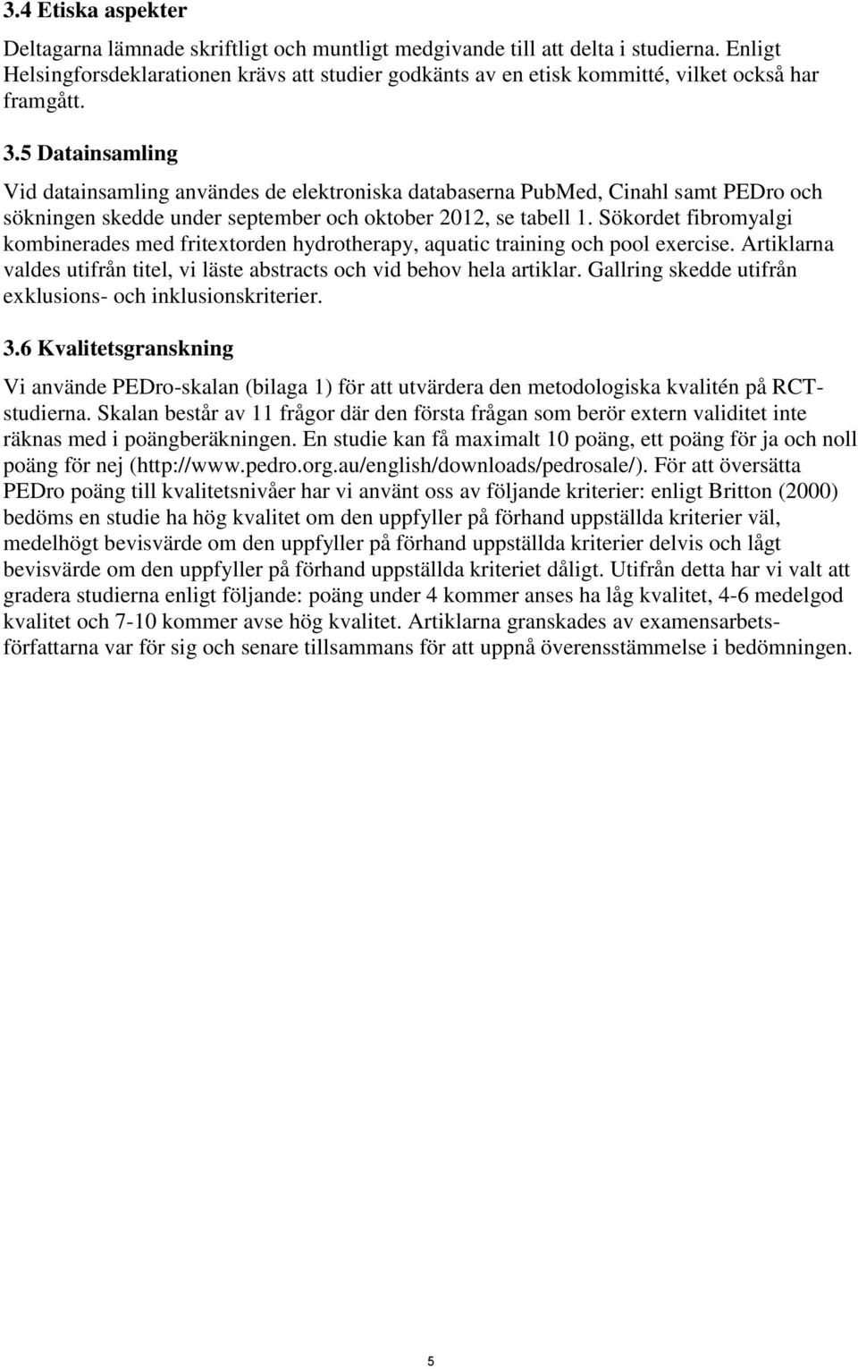 5 Datainsamling Vid datainsamling användes de elektroniska databaserna PubMed, Cinahl samt PEDro och sökningen skedde under september och oktober 212, se tabell 1.