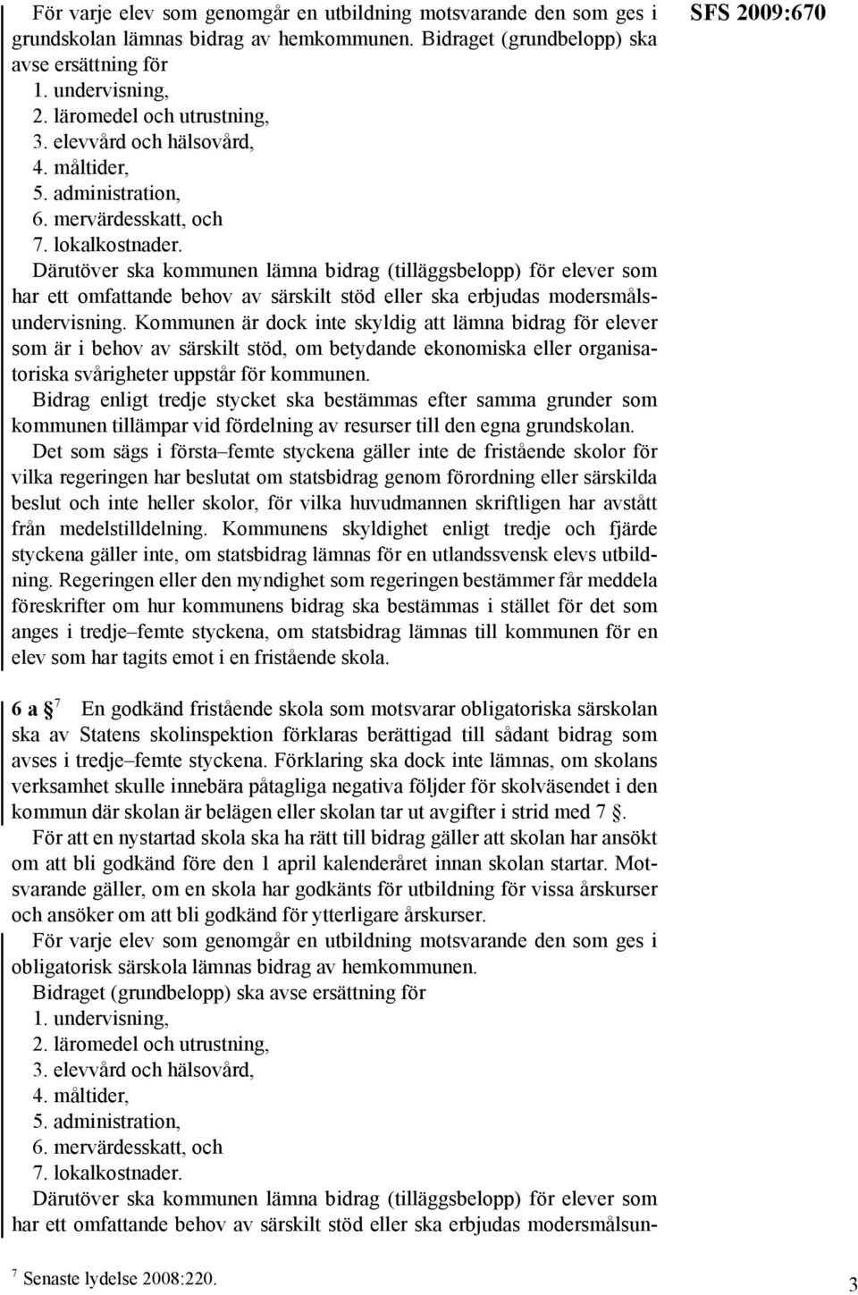 Därutöver ska kommunen lämna bidrag (tilläggsbelopp) för elever som har ett omfattande behov av särskilt stöd eller ska erbjudas modersmålsundervisning.