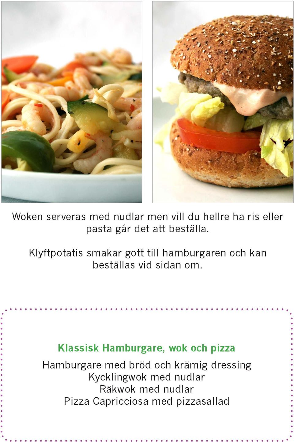 Klyftpotatis smakar gott till hamburgaren och kan beställas vid sidan om.