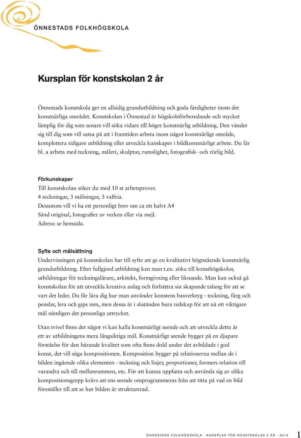 Den vänder sig till dig som vill satsa på att i framtiden arbeta inom något konstnärligt område, komplettera tidigare utbildning eller utveckla kunskaper i bildkonstnärligt arbete. Du får bl.