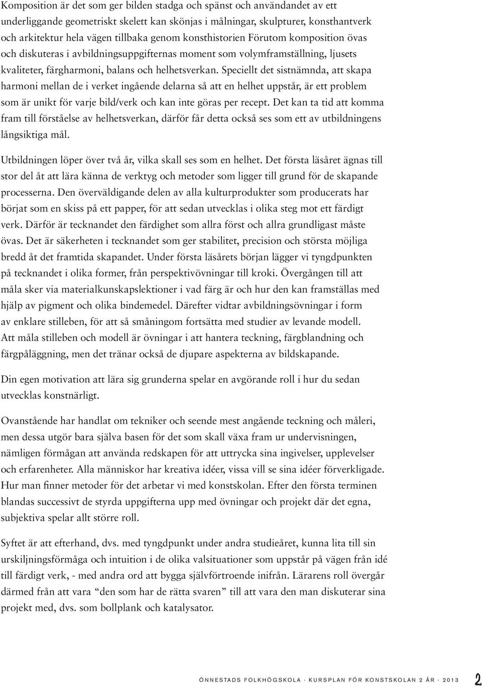 Speciellt det sistnämnda, att skapa harmoni mellan de i verket ingående delarna så att en helhet uppstår, är ett problem som är unikt för varje bild/verk och kan inte göras per recept.