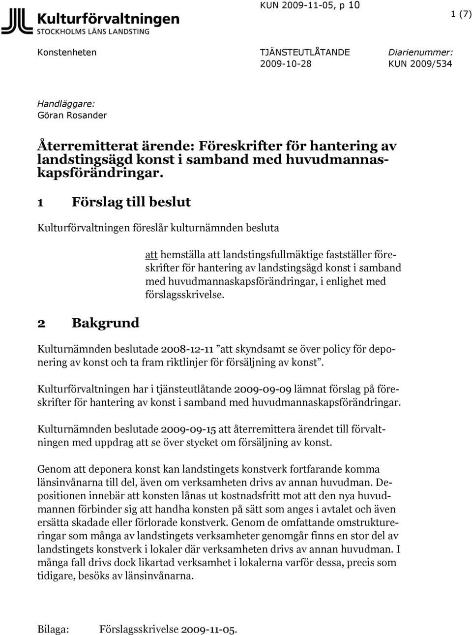 huvudmannaskapsförändringar, i enlighet med förslagsskrivelse. Kulturnämnden beslutade 2008-12-11 att skyndsamt se över policy för deponering av konst och ta fram riktlinjer för försäljning av konst.