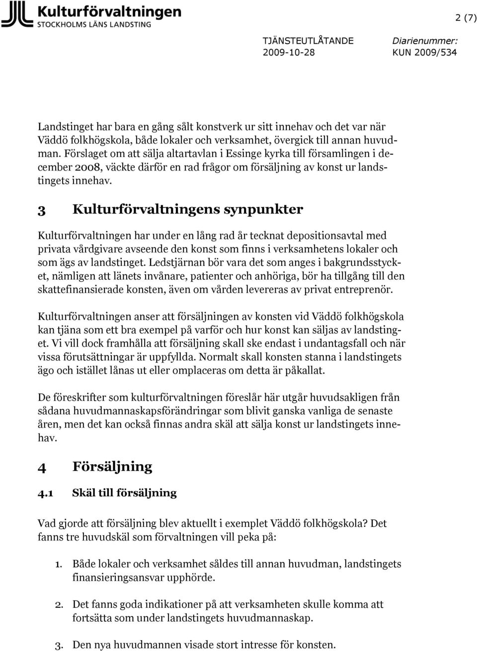 3 Kulturförvaltningens synpunkter Kulturförvaltningen har under en lång rad år tecknat depositionsavtal med privata vårdgivare avseende den konst som finns i verksamhetens lokaler och som ägs av