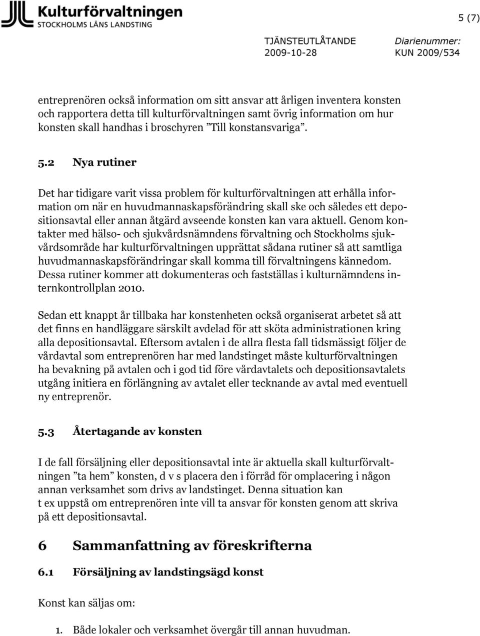 2 Nya rutiner Det har tidigare varit vissa problem för kulturförvaltningen att erhålla information om när en huvudmannaskapsförändring skall ske och således ett depositionsavtal eller annan åtgärd