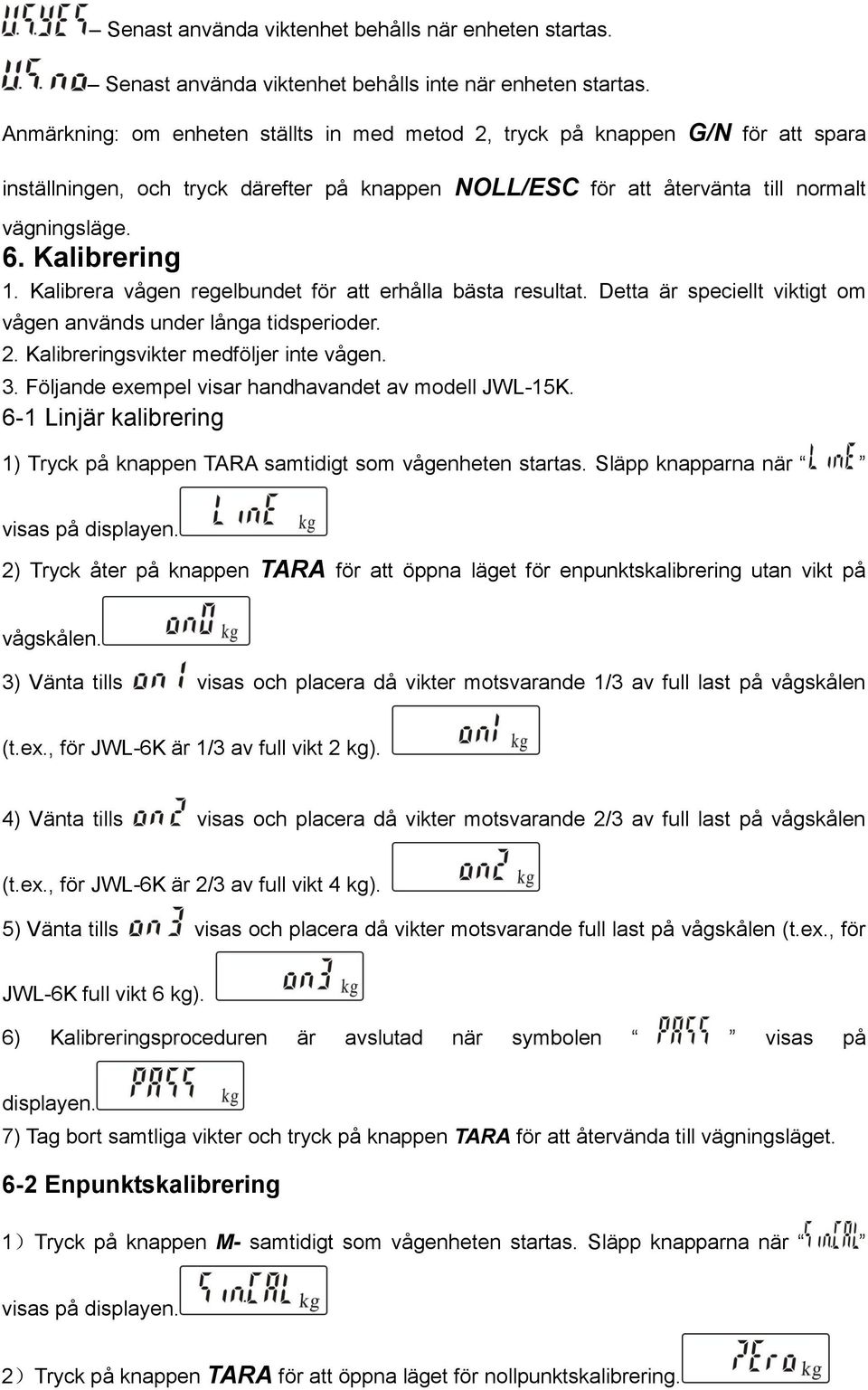 Kalibrera vågen regelbundet för att erhålla bästa resultat. Detta är speciellt viktigt om vågen används under långa tidsperioder. 2. Kalibreringsvikter medföljer inte vågen. 3.