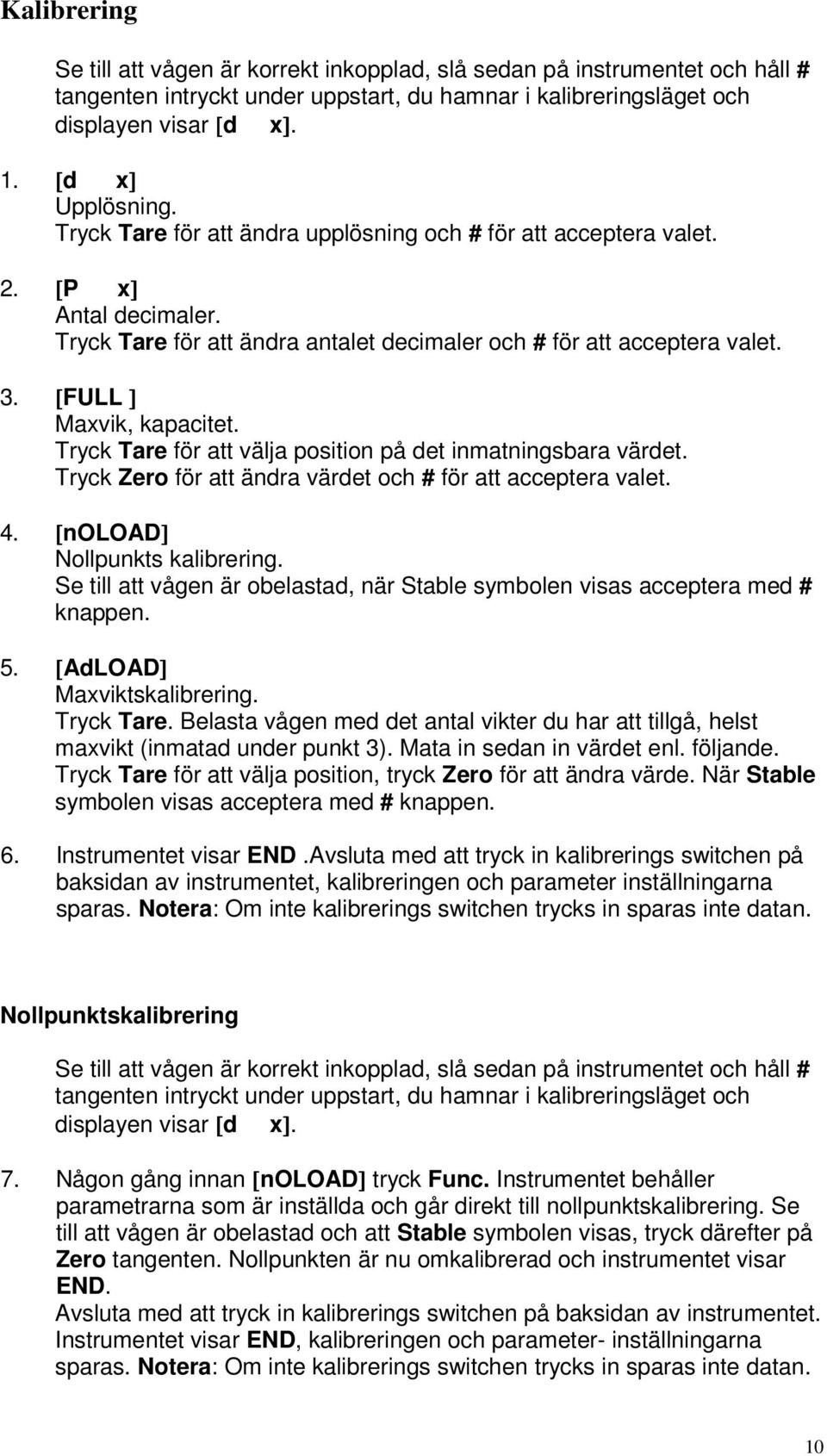 [FULL ] Maxvik, kapacitet. Tryck Tare för att välja position på det inmatningsbara värdet. Tryck Zero för att ändra värdet och # för att acceptera valet. 4. [noload] Nollpunkts kalibrering.