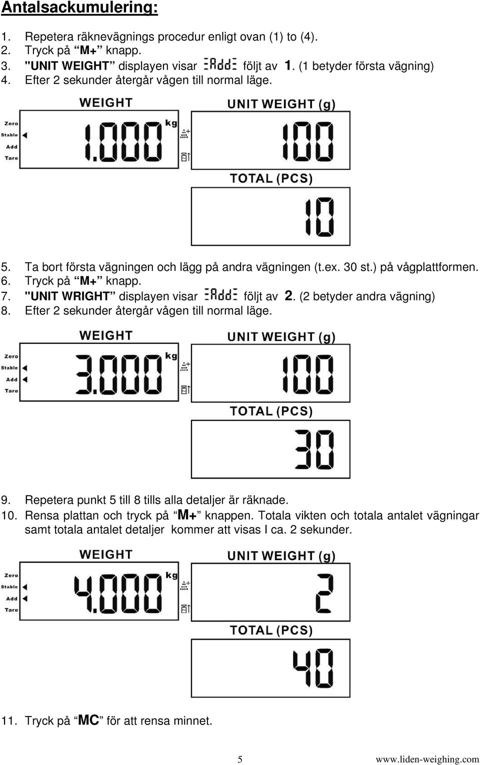 "UNIT WRIGHT displayen visar följt av 2. (2 betyder andra vägning) 8. Efter 2 sekunder återgår vågen till normal läge. 9. Repetera punkt 5 till 8 tills alla detaljer är räknade.