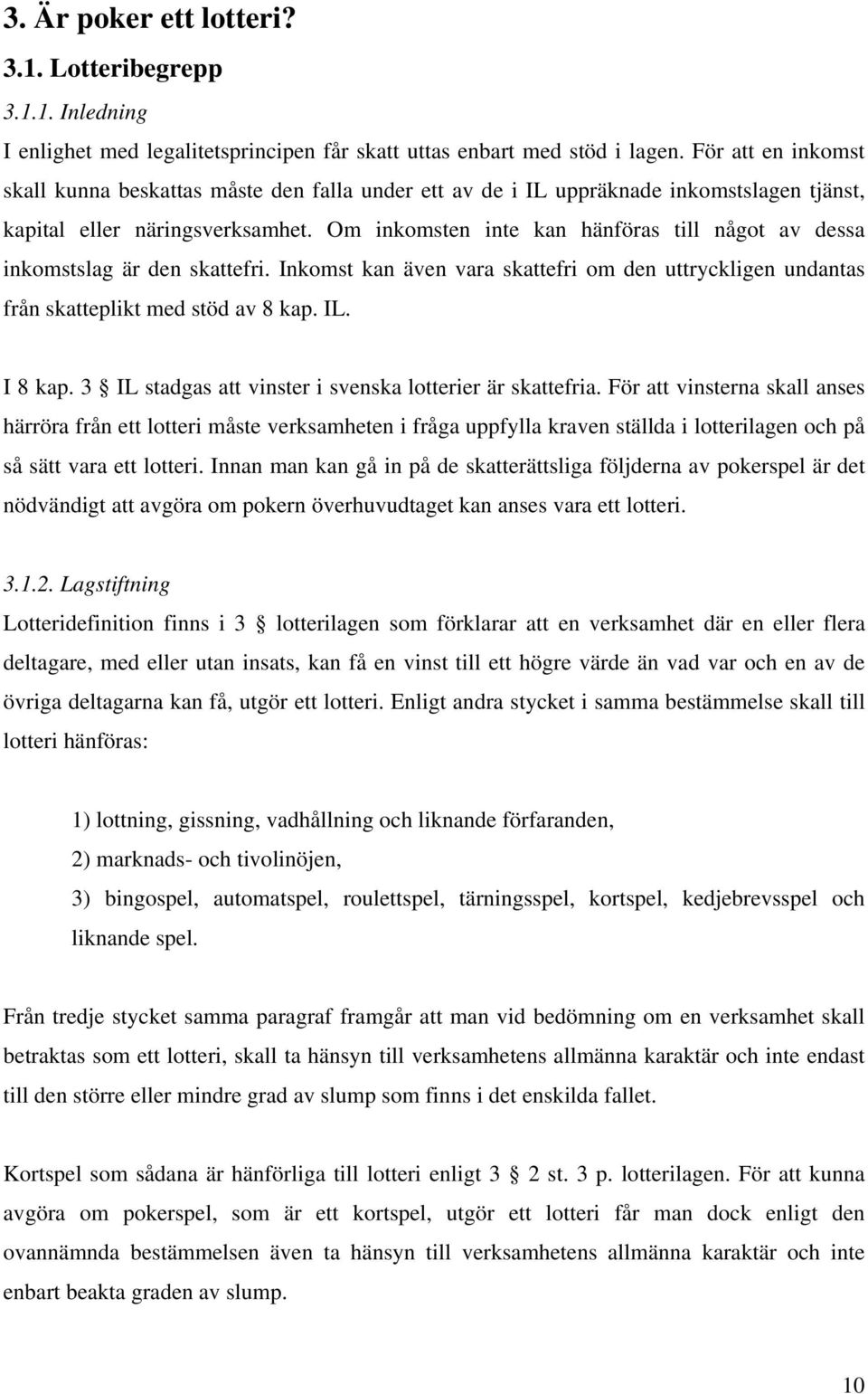 Om inkomsten inte kan hänföras till något av dessa inkomstslag är den skattefri. Inkomst kan även vara skattefri om den uttryckligen undantas från skatteplikt med stöd av 8 kap. IL. I 8 kap.