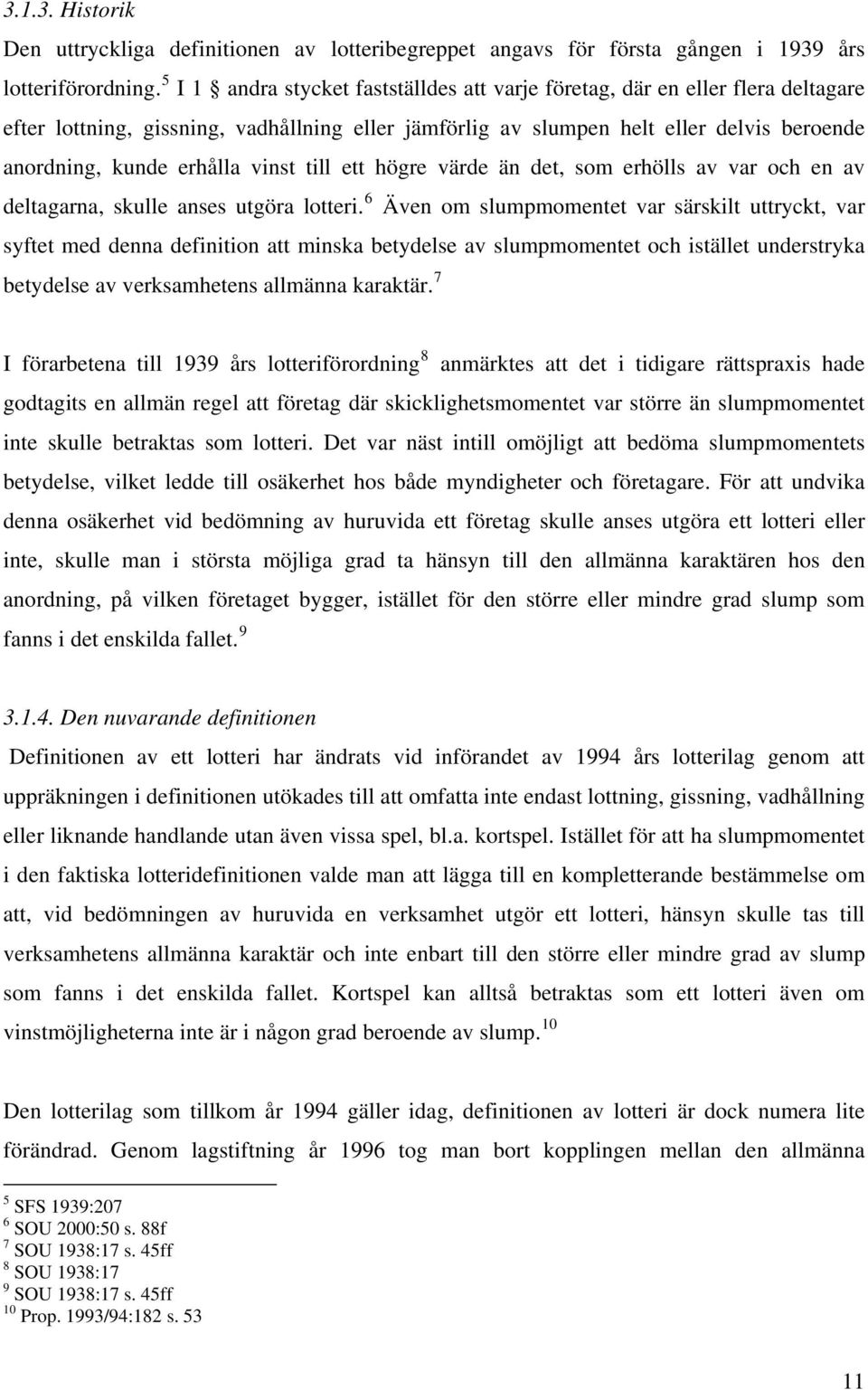 vinst till ett högre värde än det, som erhölls av var och en av deltagarna, skulle anses utgöra lotteri.