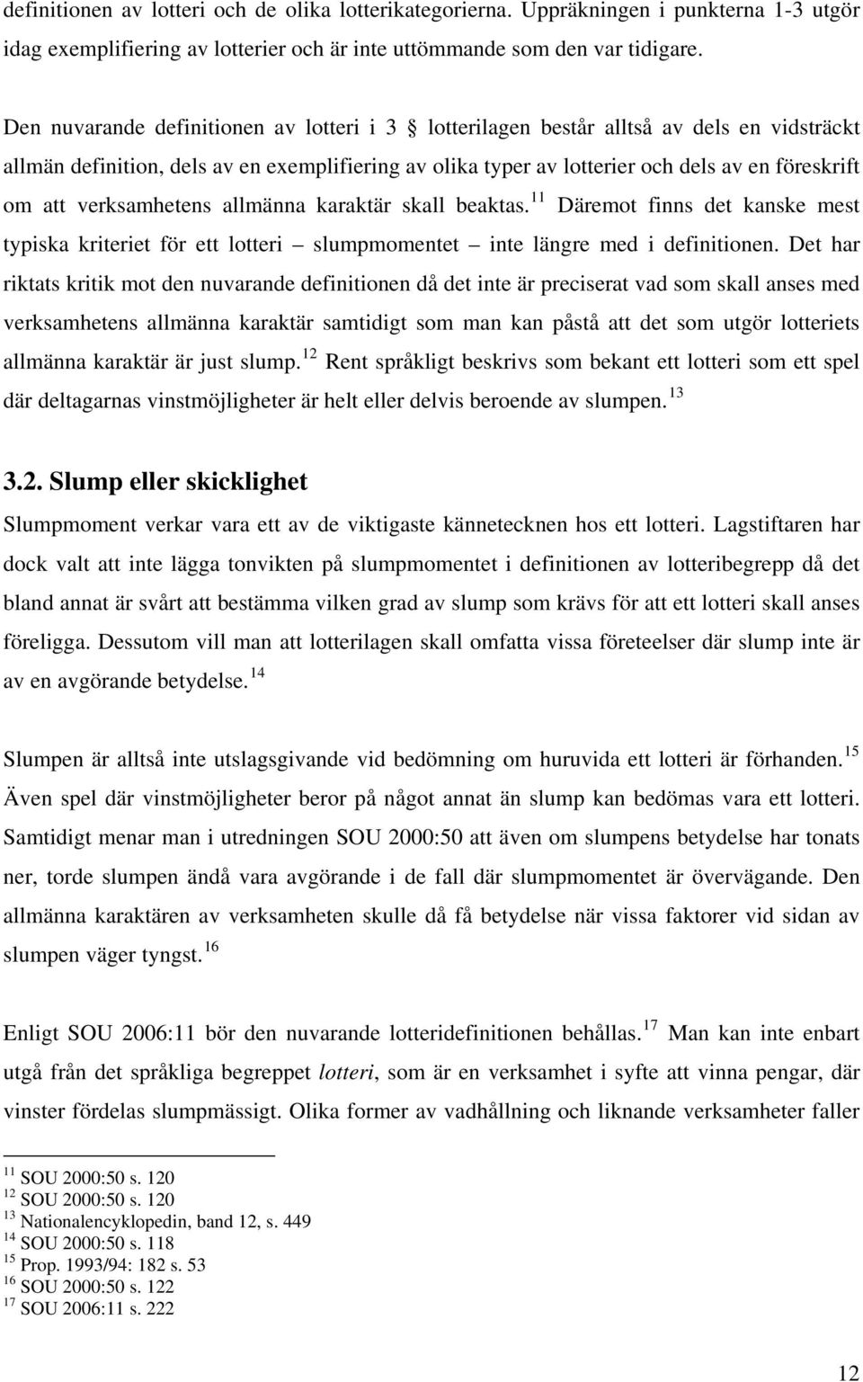 verksamhetens allmänna karaktär skall beaktas. 11 Däremot finns det kanske mest typiska kriteriet för ett lotteri slumpmomentet inte längre med i definitionen.