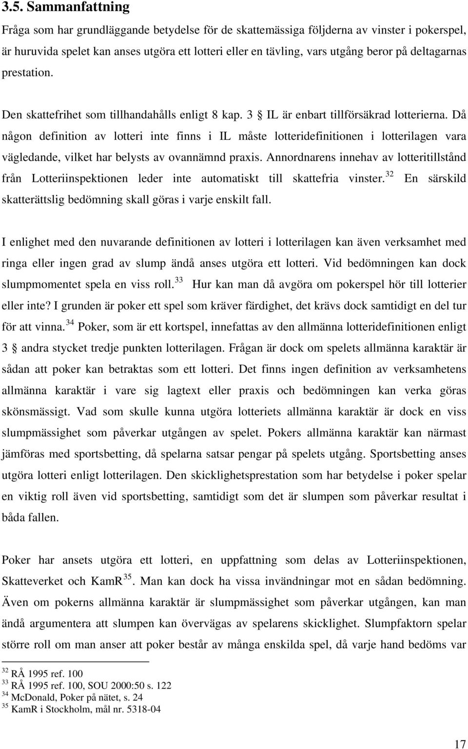 Då någon definition av lotteri inte finns i IL måste lotteridefinitionen i lotterilagen vara vägledande, vilket har belysts av ovannämnd praxis.