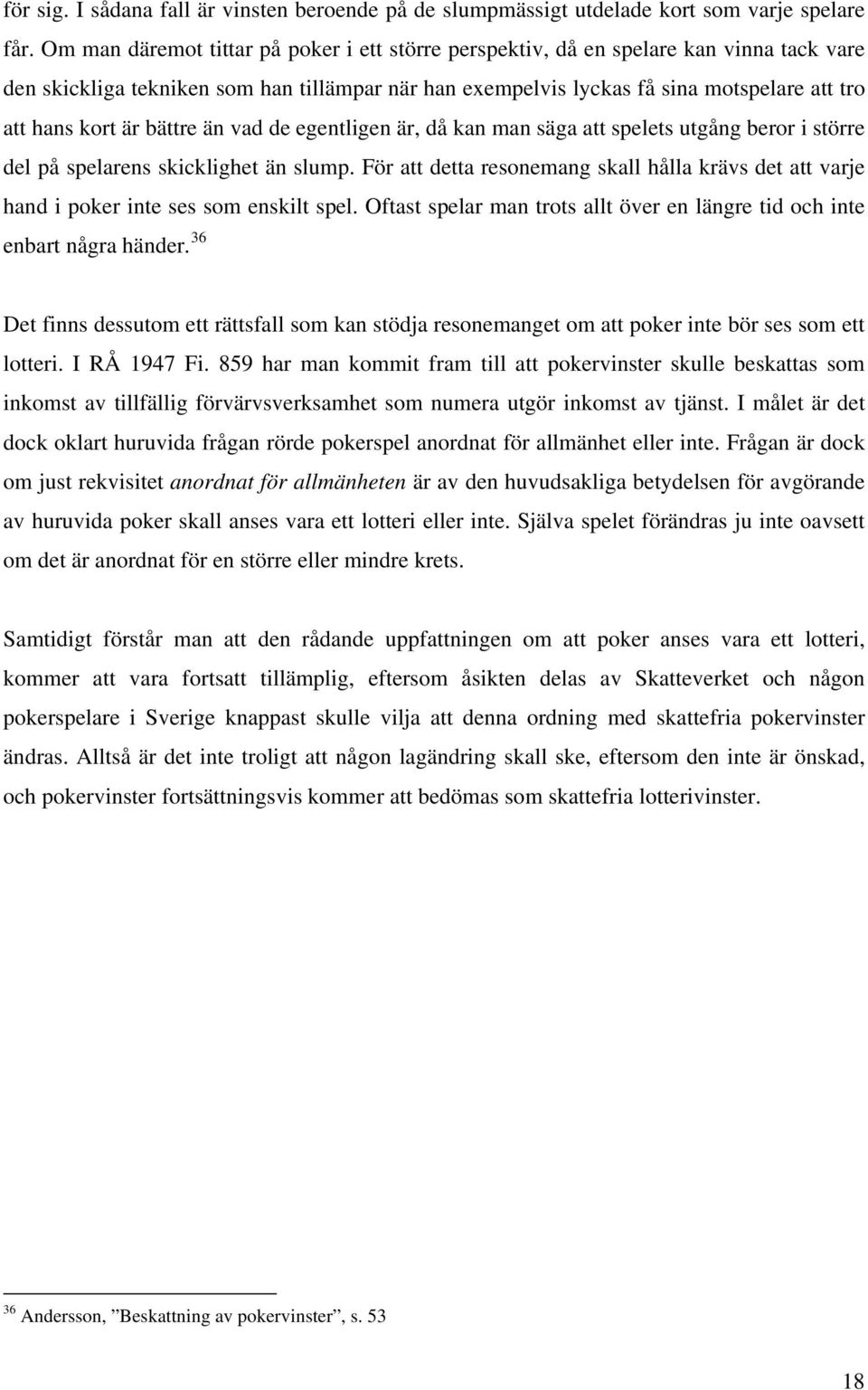 är bättre än vad de egentligen är, då kan man säga att spelets utgång beror i större del på spelarens skicklighet än slump.