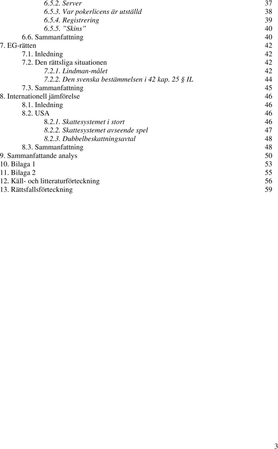 Internationell jämförelse 46 8.1. Inledning 46 8.2. USA 46 8.2.1. Skattesystemet i stort 46 8.2.2. Skattesystemet avseende spel 47 8.2.3.