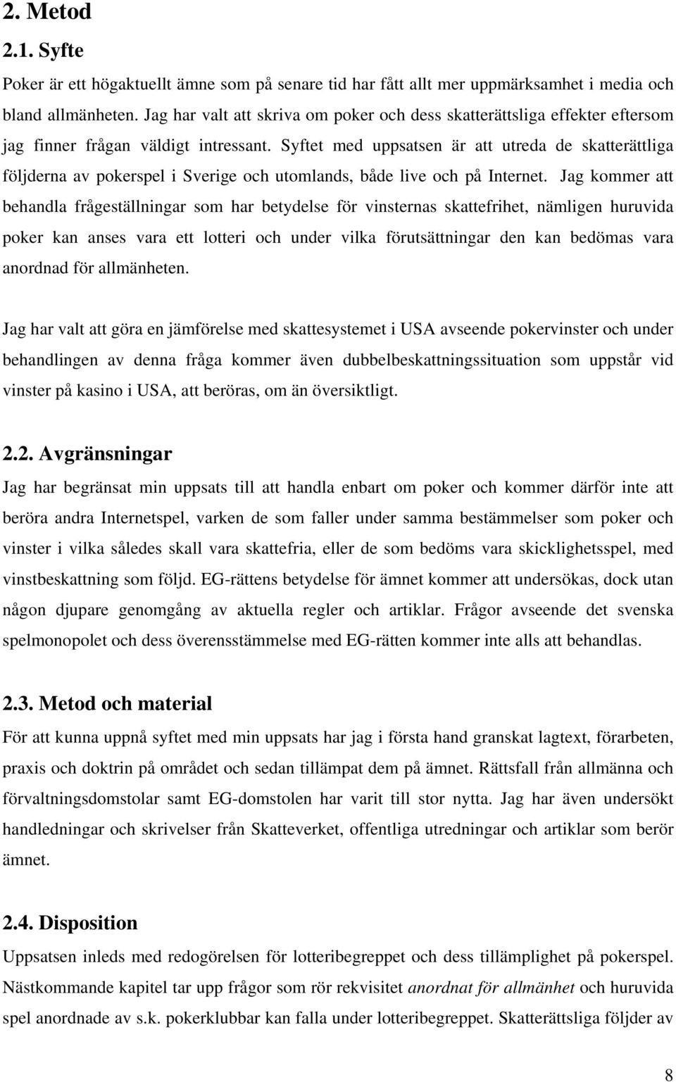 Syftet med uppsatsen är att utreda de skatterättliga följderna av pokerspel i Sverige och utomlands, både live och på Internet.
