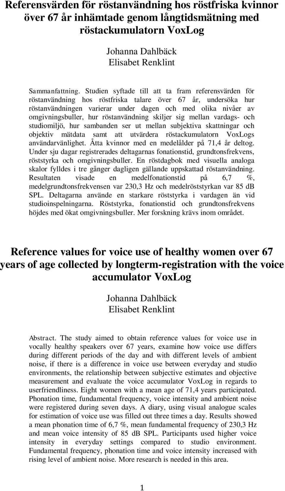röstanvändning skiljer sig mellan vardags- och studiomiljö, hur sambanden ser ut mellan subjektiva skattningar och objektiv mätdata samt att utvärdera röstackumulatorn VoxLogs användarvänlighet.