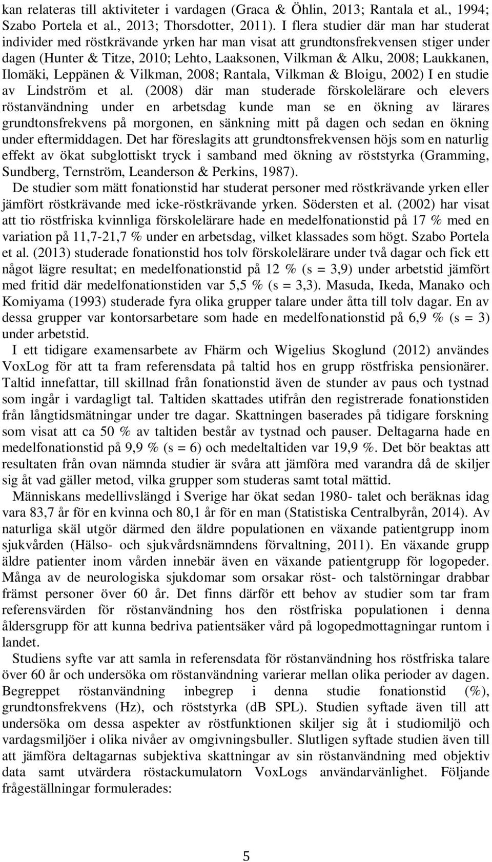 Laukkanen, Ilomäki, Leppänen & Vilkman, 2008; Rantala, Vilkman & Bloigu, 2002) I en studie av Lindström et al.