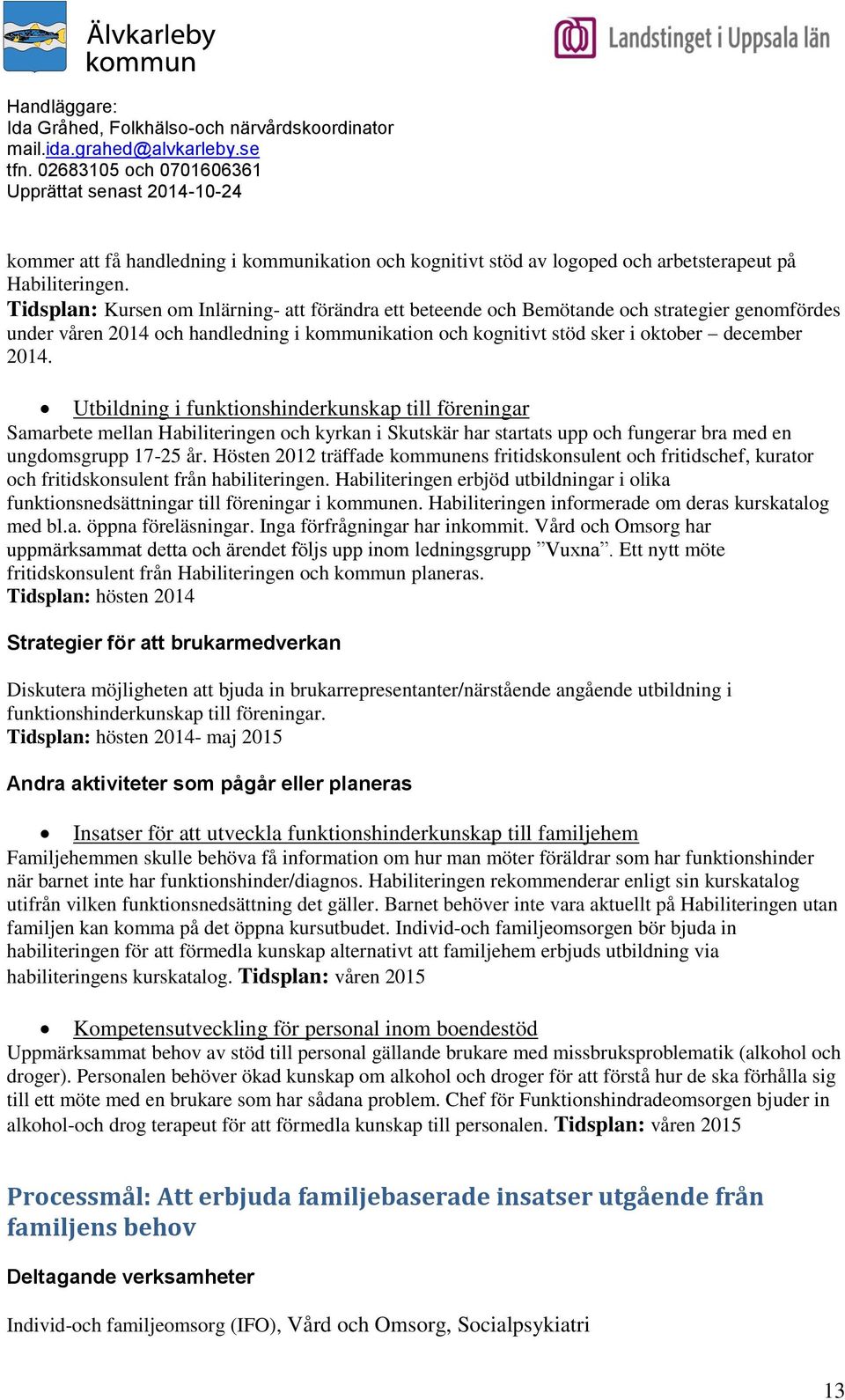 Utbildning i funktionshinderkunskap till föreningar Samarbete mellan Habiliteringen och kyrkan i Skutskär har startats upp och fungerar bra med en ungdomsgrupp 17-25 år.