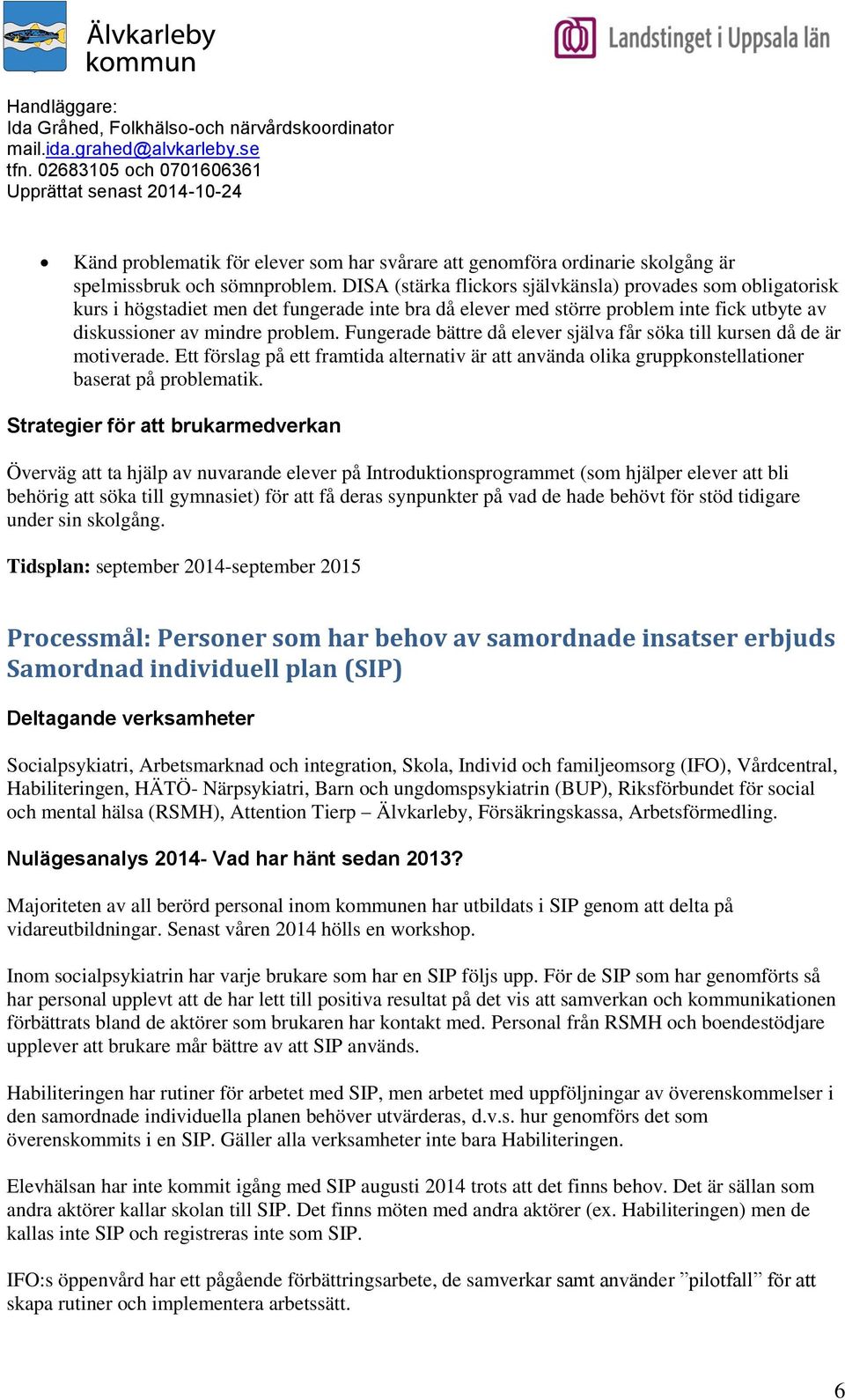 Fungerade bättre då elever själva får söka till kursen då de är motiverade. Ett förslag på ett framtida alternativ är att använda olika gruppkonstellationer baserat på problematik.