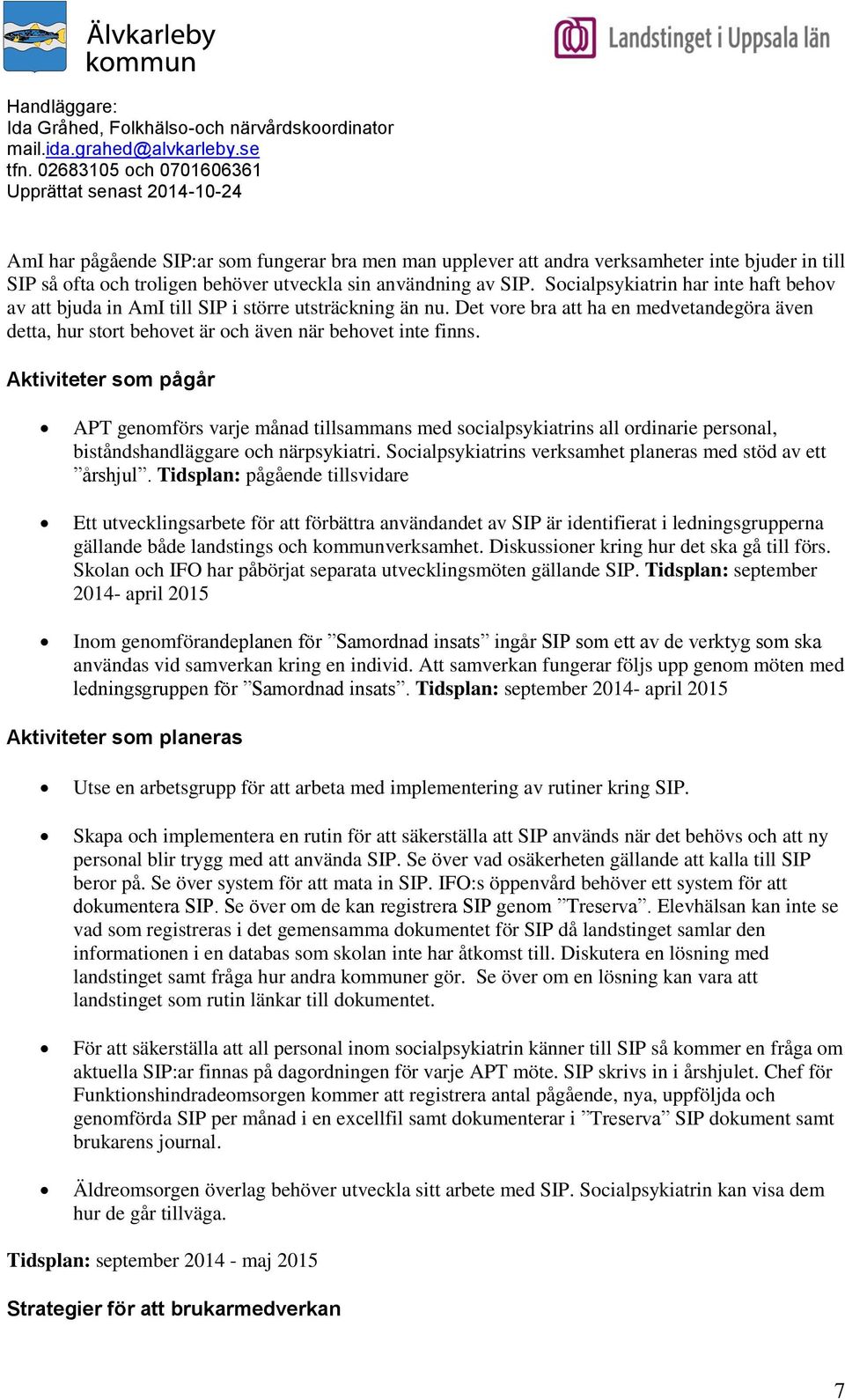 Aktiviteter som pågår APT genomförs varje månad tillsammans med socialpsykiatrins all ordinarie personal, biståndshandläggare och närpsykiatri.