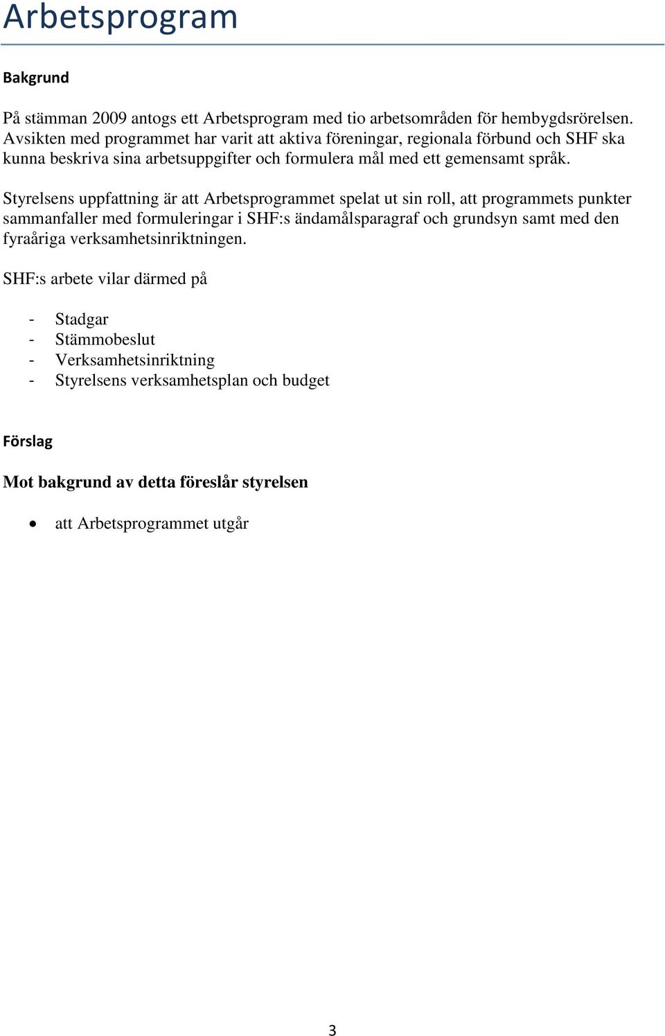 Styrelsens uppfattning är att Arbetsprogrammet spelat ut sin roll, att programmets punkter sammanfaller med formuleringar i SHF:s ändamålsparagraf och grundsyn samt med