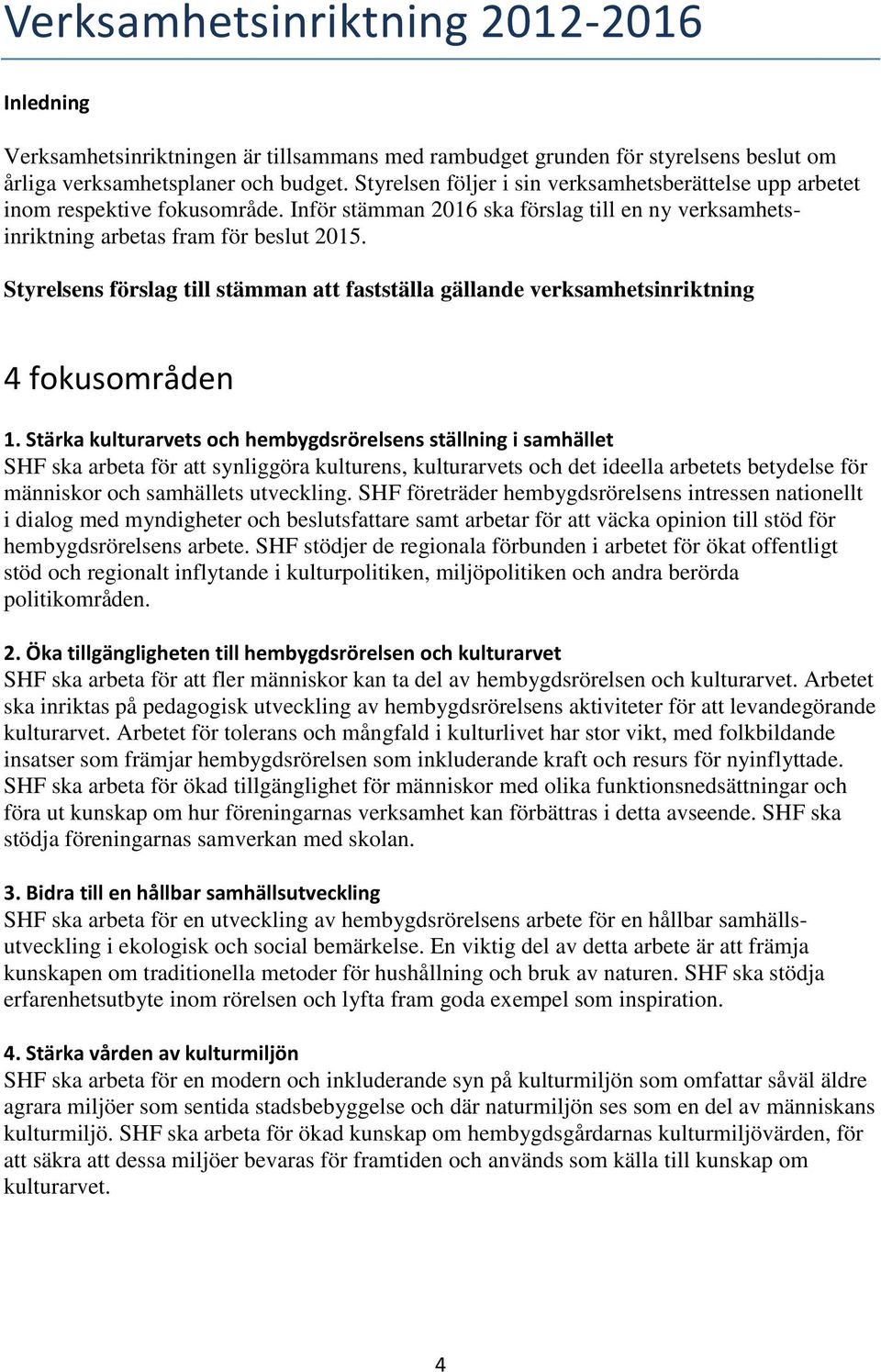 Styrelsens förslag till stämman att fastställa gällande verksamhetsinriktning 4 fokusområden 1.