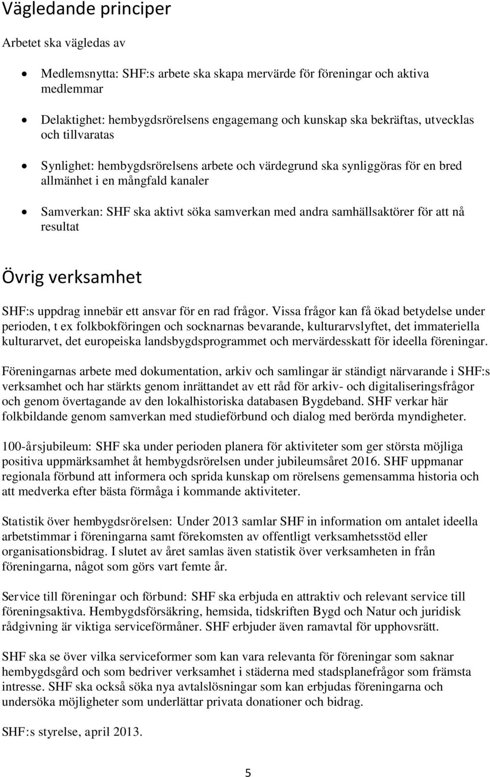 samhällsaktörer för att nå resultat Övrig verksamhet SHF:s uppdrag innebär ett ansvar för en rad frågor.