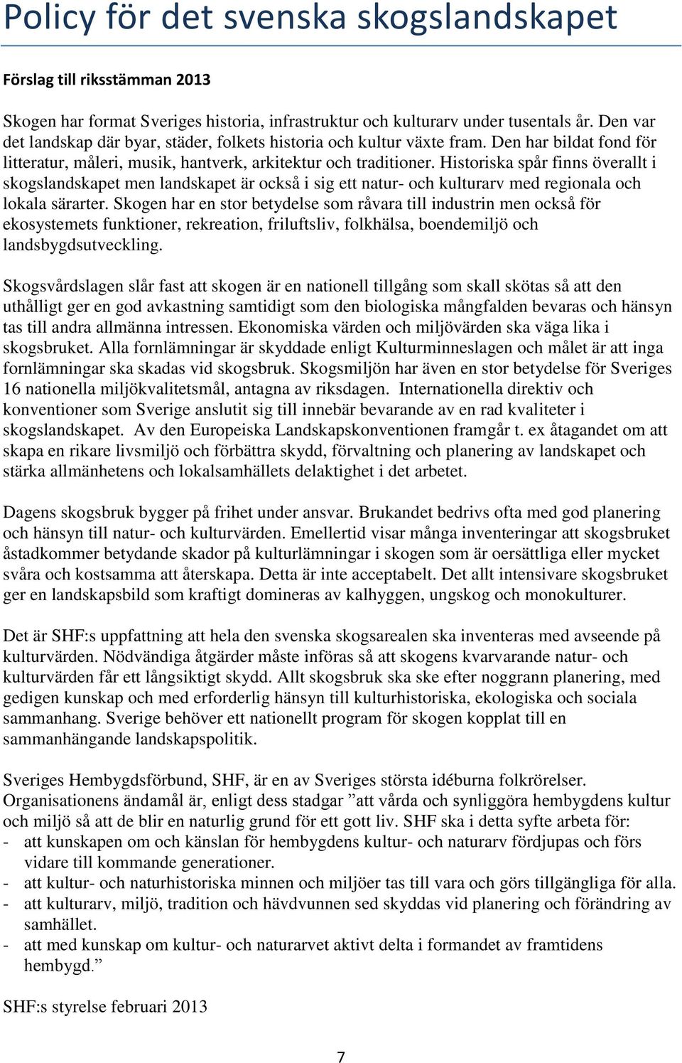 Historiska spår finns överallt i skogslandskapet men landskapet är också i sig ett natur- och kulturarv med regionala och lokala särarter.