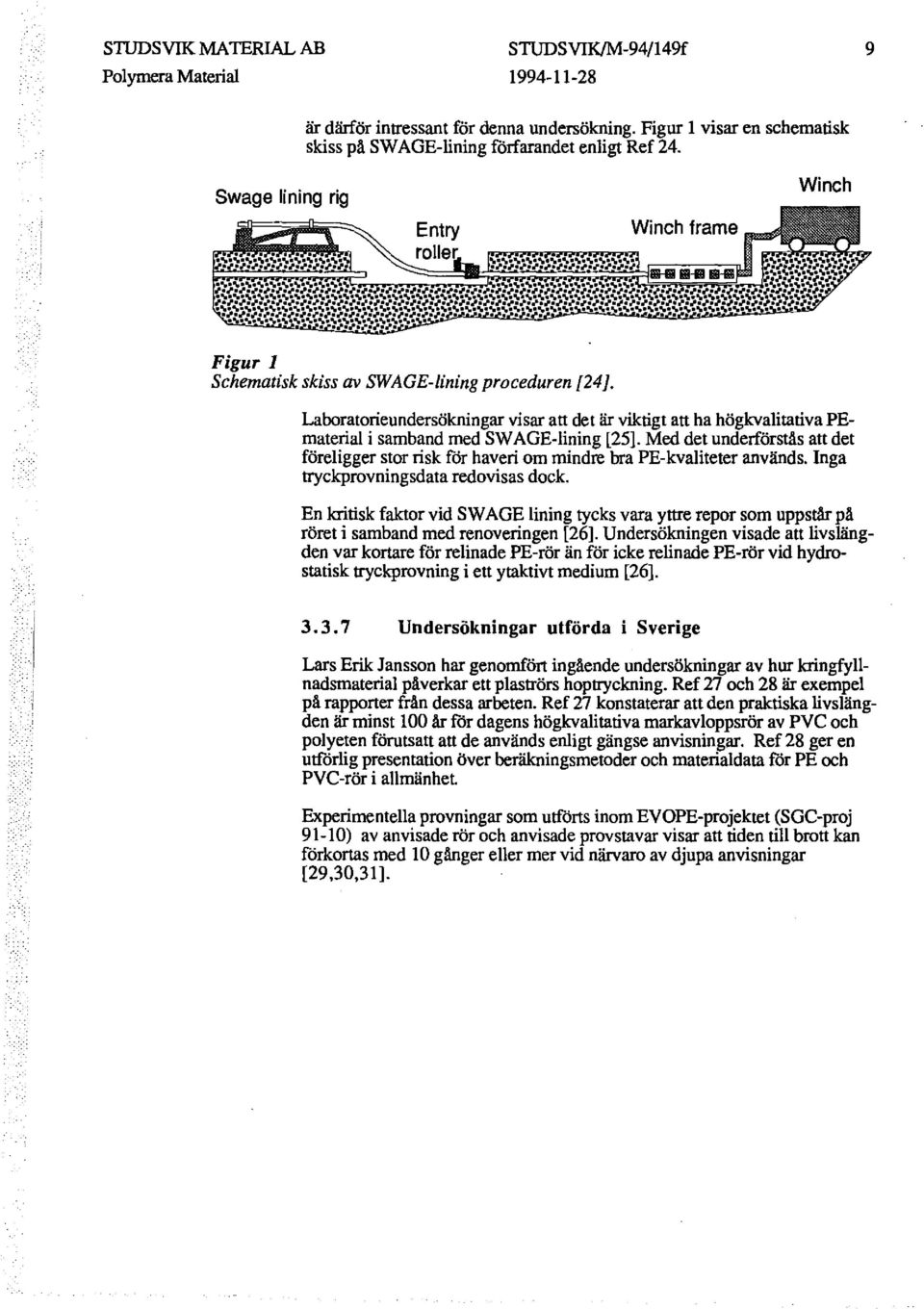 Laboratorieundersökningar visar att det är viktigt att ha högkvalitativa FEmaterial i samband med SWAGE-lining [25].