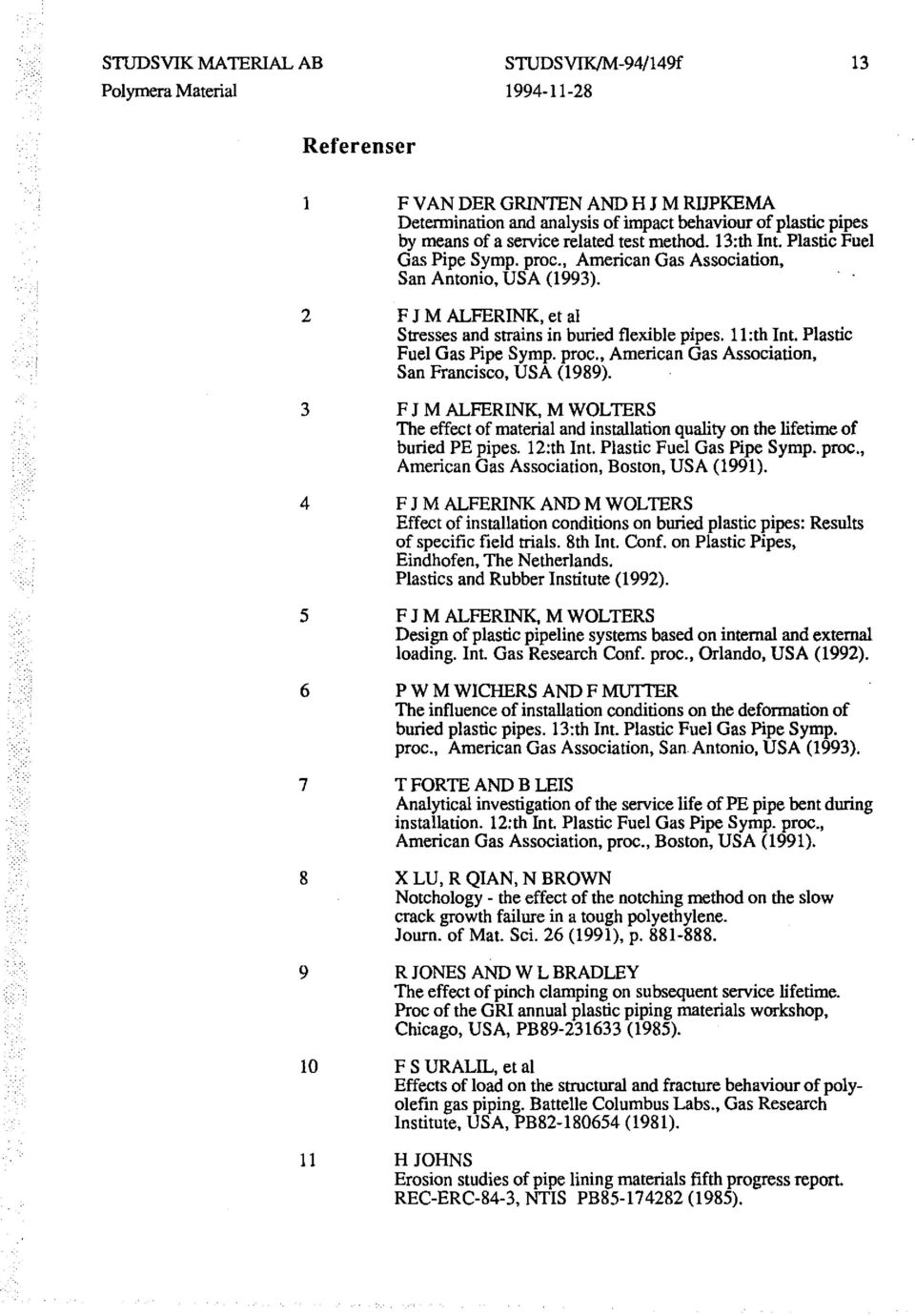 Plastic Fuel Gas Pipe Symp. proc., American Gas Association, San Francisco, USA (1989). 3 F J M ALFERINK, M WOLTERS The effect of material and installation quality on the lifetime of burled PE pipes.