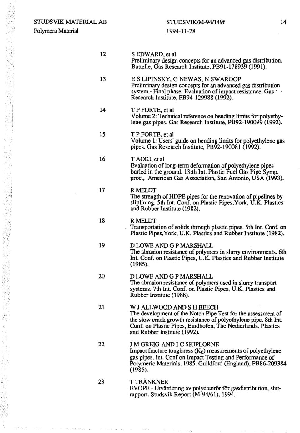E S LIPINSKY, G NEWAS, N SWAROOP Pre1iminary design concepts for an advanced gas distribution system- Final phase: Evaluation of impact resistance. Gas Research Institute, PB94-129988 (1992).