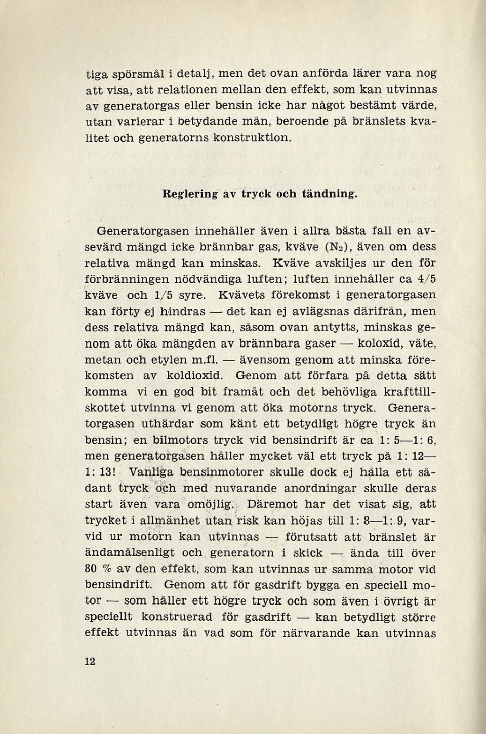 Generatorgasen innehåller även i allra bästa fall en avsevärd mängd icke brännbar gas, kväve (N2), även om dess relativa mängd kan minskas.