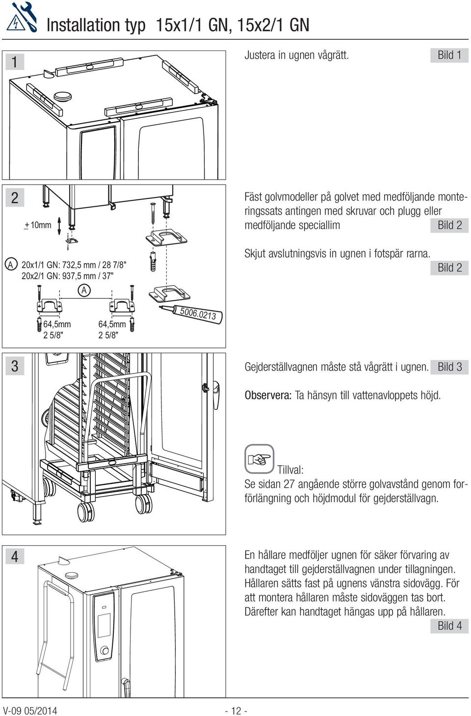 avslutningsvis in ugnen i fotspär rarna. Bild 64,5mm 5/8" 64,5mm 5/8" 5006.01 Gejderställvagnen måste stå vågrätt i ugnen. Bild Observera: Ta hänsyn till vattenavloppets höjd.