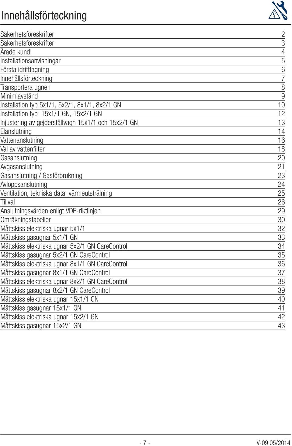 Injustering av gejderställvagn 15x1/1 och 15x/1 GN 1 Elanslutning 14 Vattenanslutning 16 Val av vattenfilter 18 Gasanslutning 0 Avgasanslutning 1 Gasanslutning / Gasförbrukning Avloppsanslutning 4