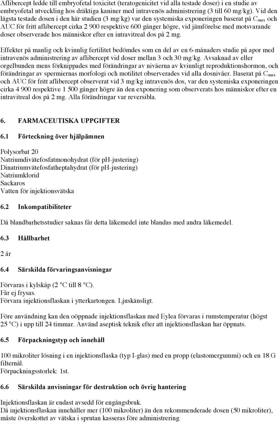 motsvarande doser observerade hos människor efter en intravitreal dos på 2 mg.