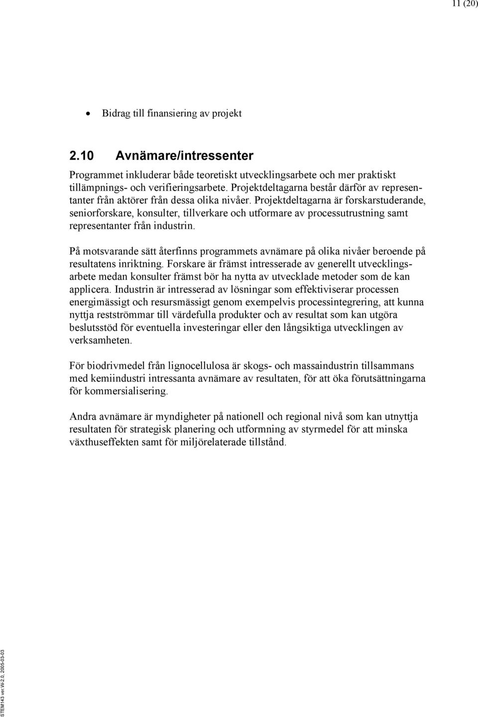 Projektdeltagarna är forskarstuderande, seniorforskare, konsulter, tillverkare och utformare av processutrustning samt representanter från industrin.