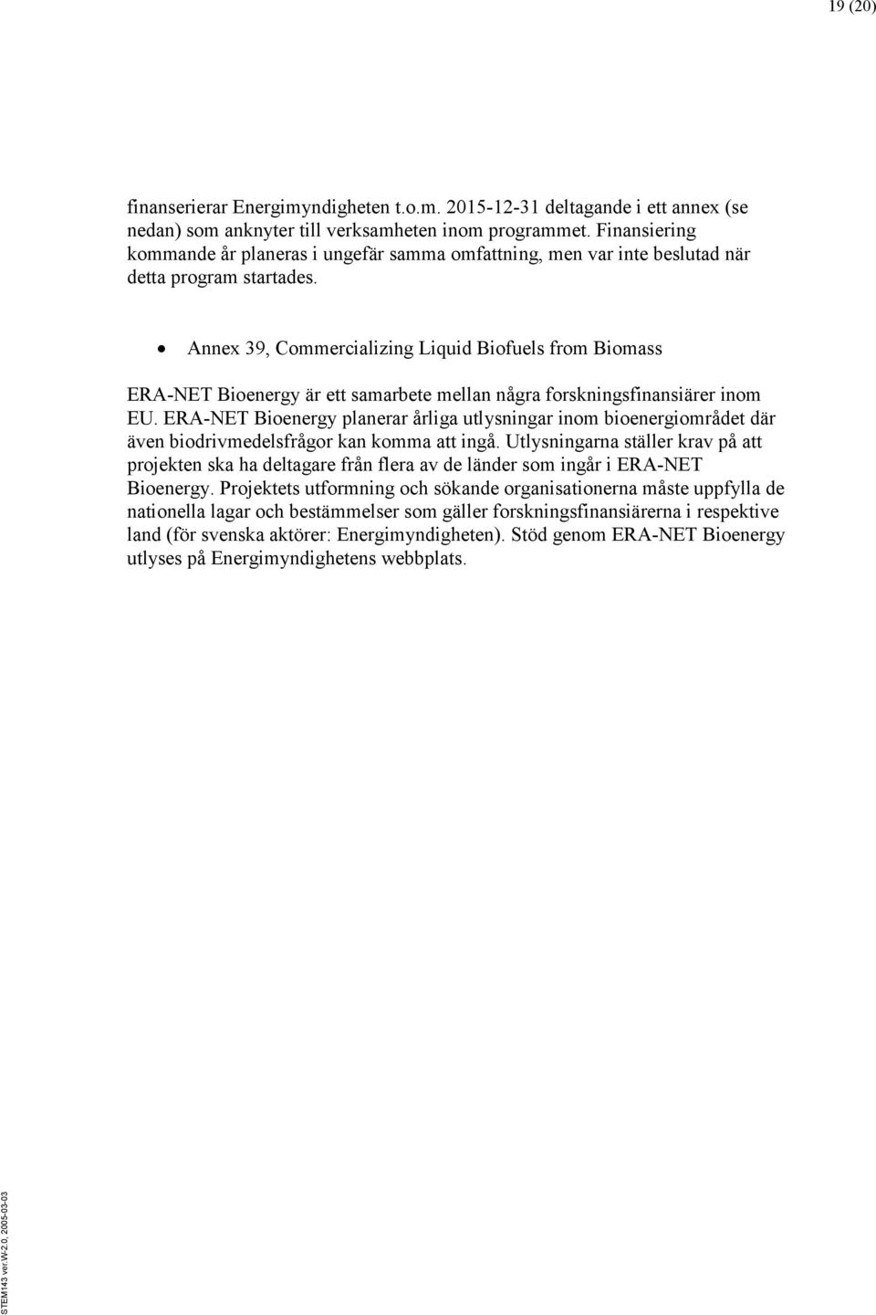 Annex 39, Commercializing Liquid Biofuels from Biomass ERA-NET Bioenergy är ett samarbete mellan några forskningsfinansiärer inom EU.